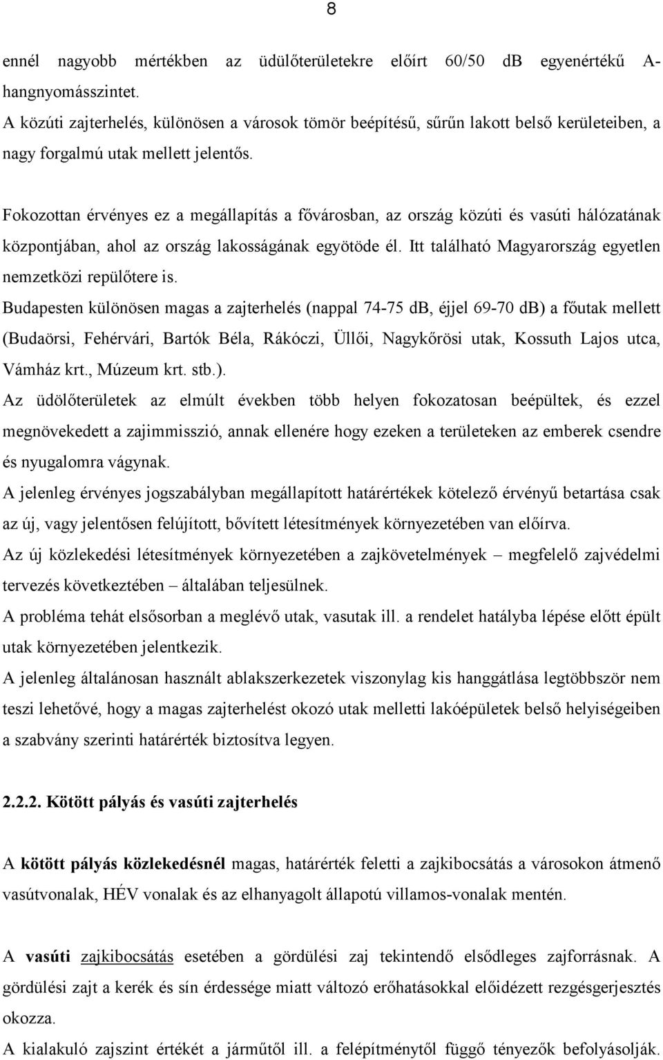 Fokozottan érvényes ez a megállapítás a fővárosban, az ország közúti és vasúti hálózatának központjában, ahol az ország lakosságának egyötöde él.