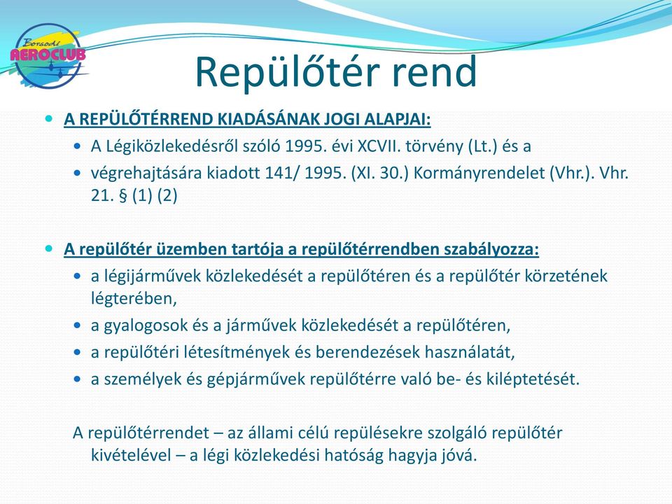 (1) (2) A repülőtér üzemben tartója a repülőtérrendben szabályozza: a légijárművek közlekedését a repülőtéren és a repülőtér körzetének légterében, a