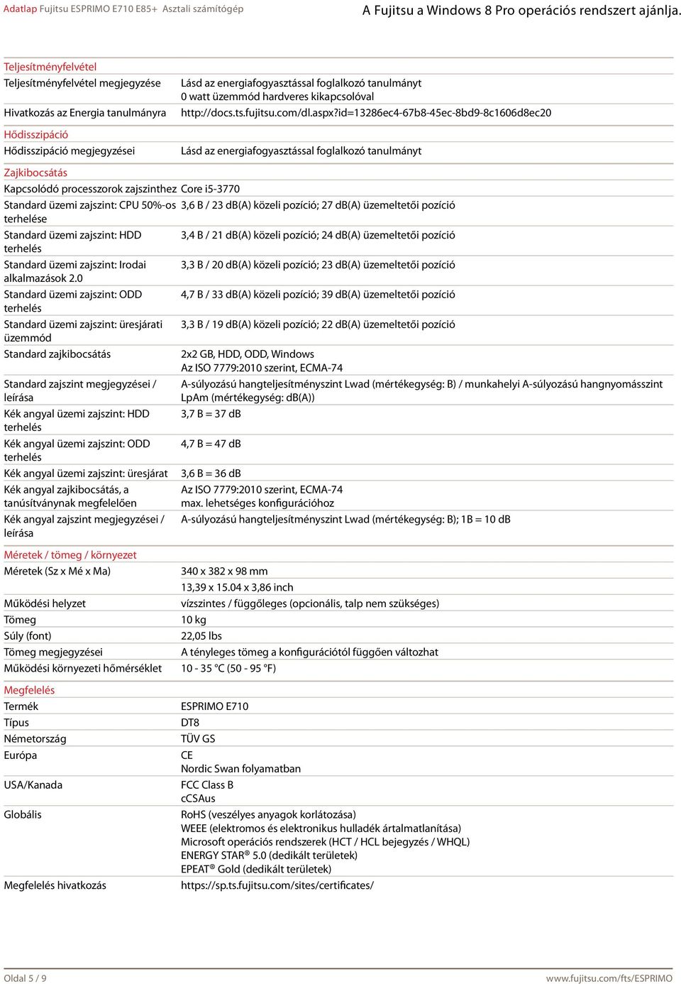 id=13286ec4-67b8-45ec-8bd9-8c1606d8ec20 Lásd az energiafogyasztással foglalkozó tanulmányt Zajkibocsátás Kapcsolódó processzorok zajszinthez Core i5-3770 Standard üzemi zajszint: CPU 50%-os 3,6 B /