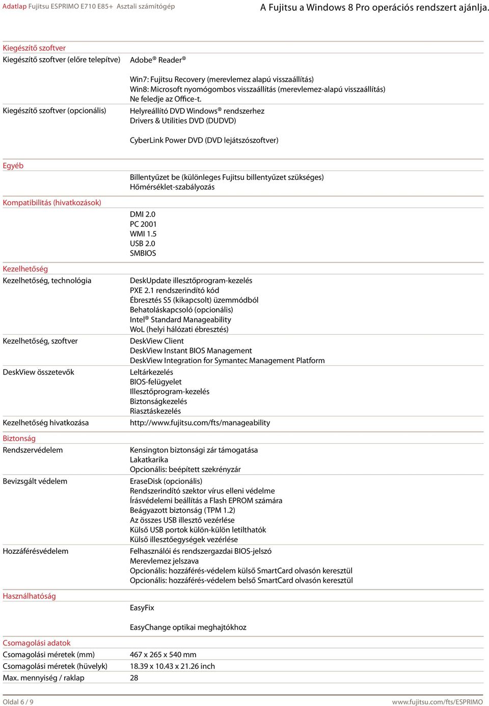 Helyreállító DVD Windows rendszerhez Drivers & Utilities DVD (DUDVD) CyberLink Power DVD (DVD lejátszószoftver) Egyéb Kompatibilitás (hivatkozások) Kezelhetőség Kezelhetőség, technológia