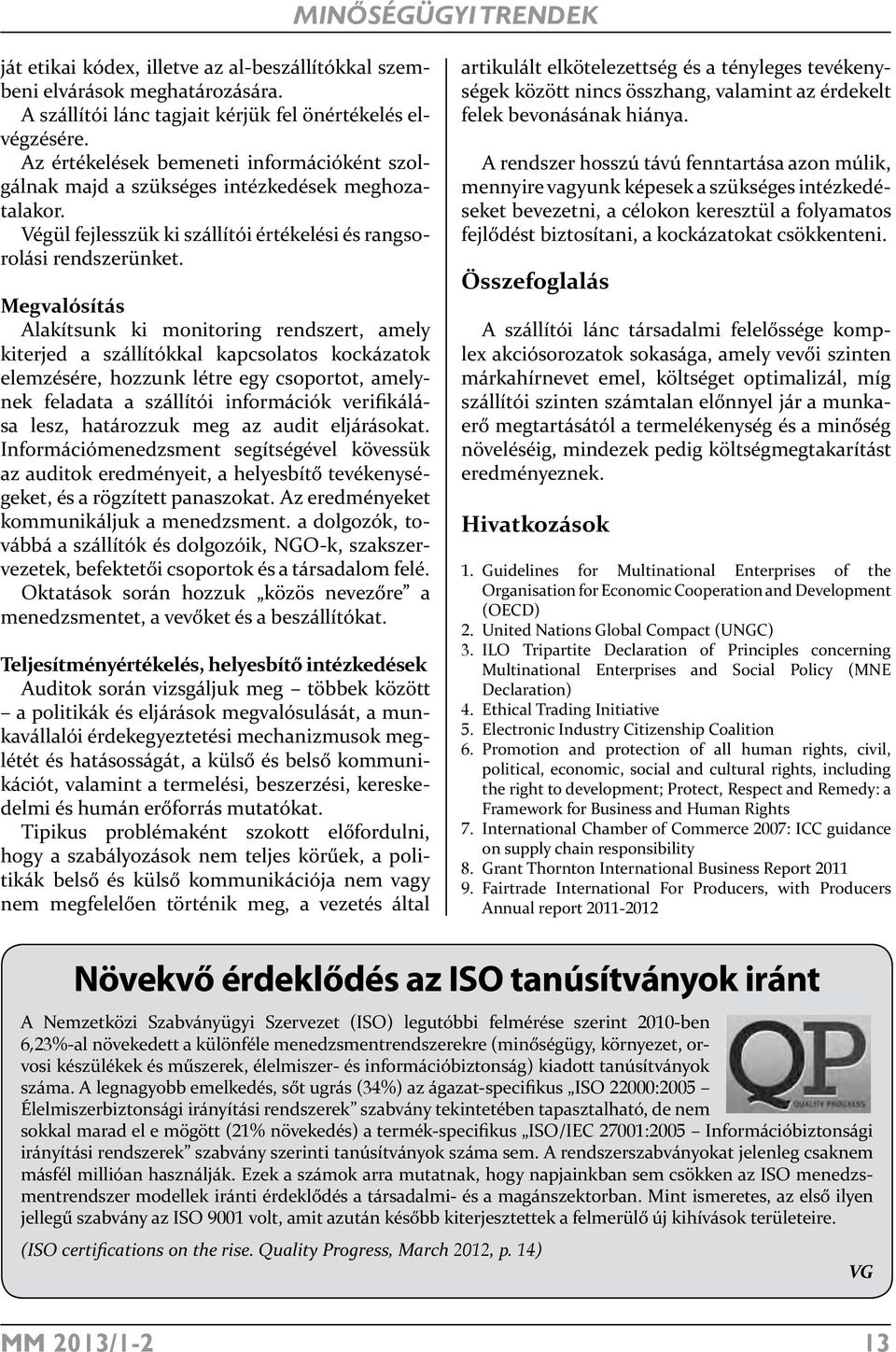 Megvalósítás Alakítsunk ki monitoring rendszert, amely kiterjed a szállítókkal kapcsolatos kockázatok elemzésére, hozzunk létre egy csoportot, amelynek feladata a szállítói információk verifikálása