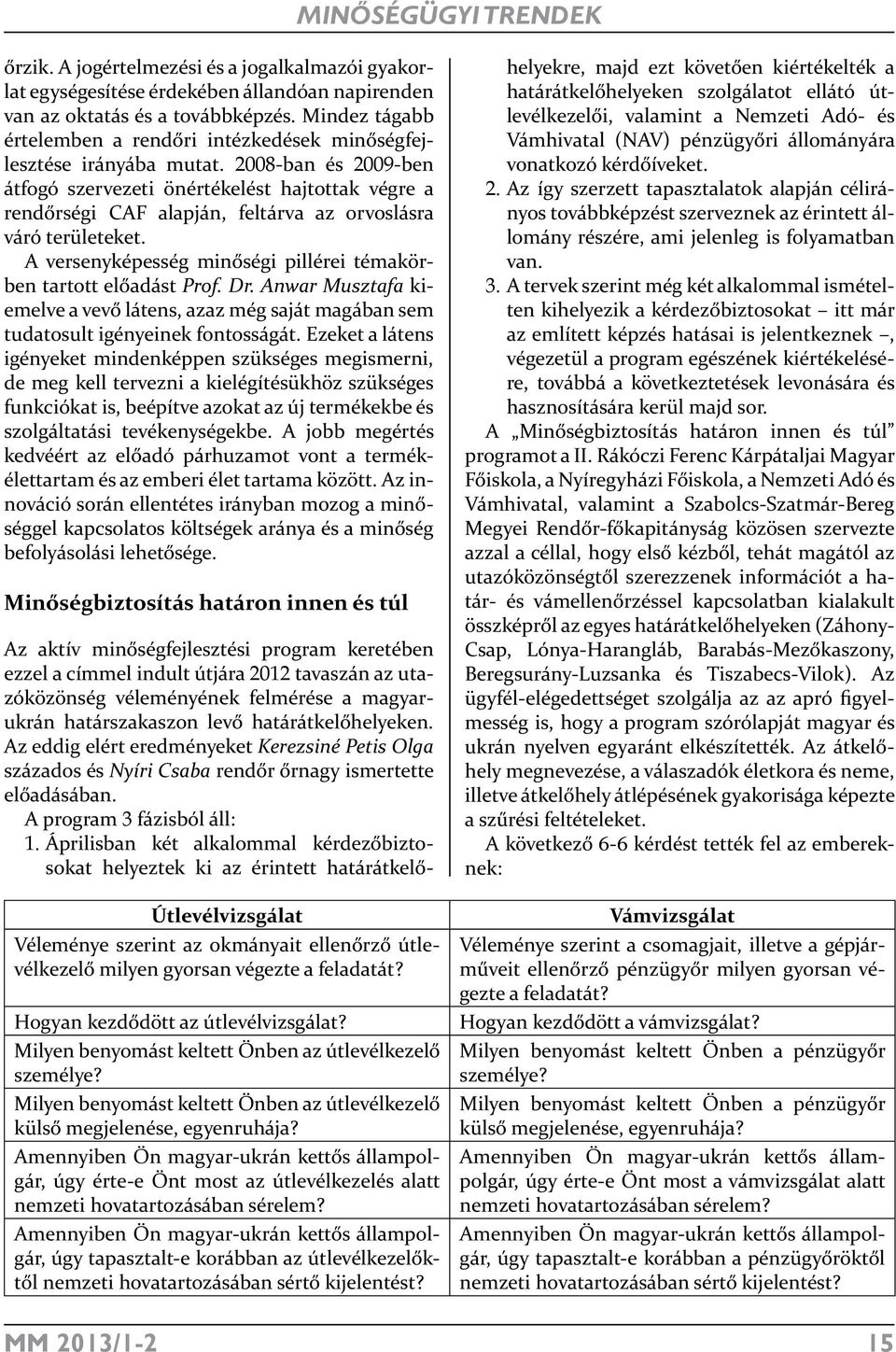 2008-ban és 2009-ben átfogó szervezeti önértékelést hajtottak végre a rendőrségi CAF alapján, feltárva az orvoslásra váró területeket.