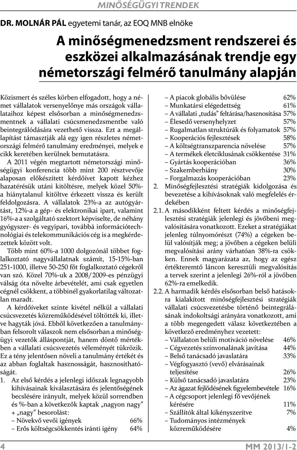 a német vállalatok versenyelőnye más országok vállalataihoz képest elsősorban a minőségmenedzsmentnek a vállalati csúcsmenedzsmentbe való beintegrálódására vezethető vissza.