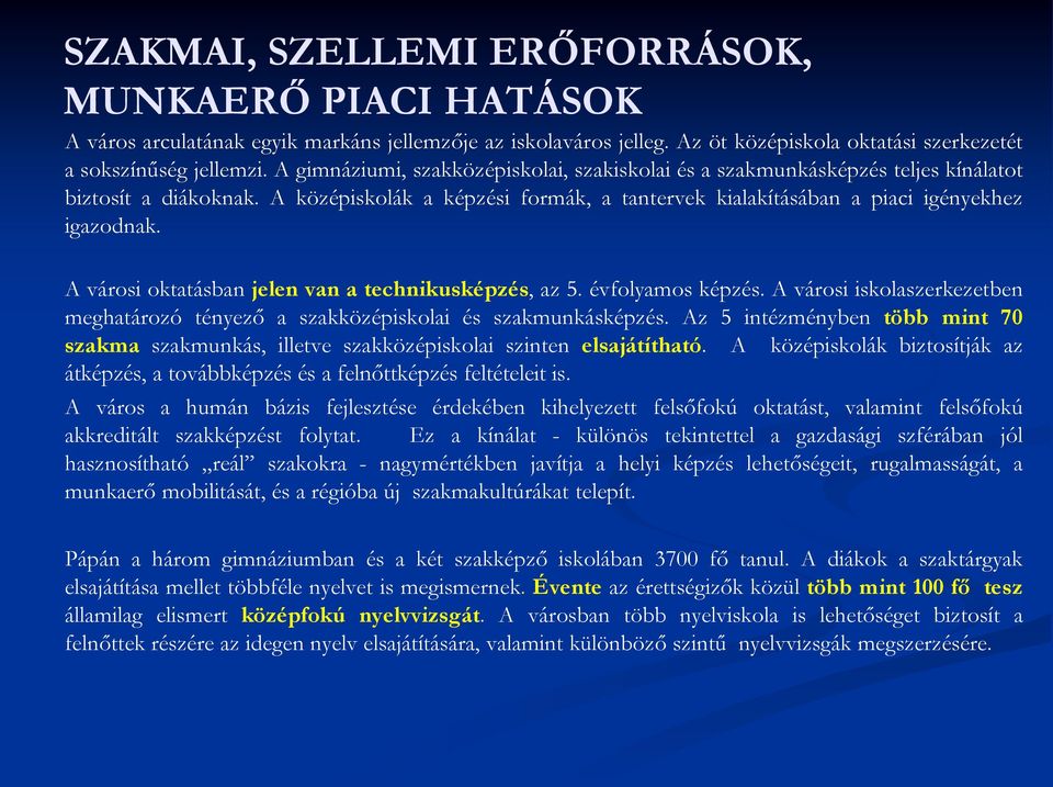 A városi oktatásban jelen van a technikusképzés, az 5. évfolyamos képzés. A városi iskolaszerkezetben meghatározó tényező a szakközépiskolai és szakmunkásképzés.