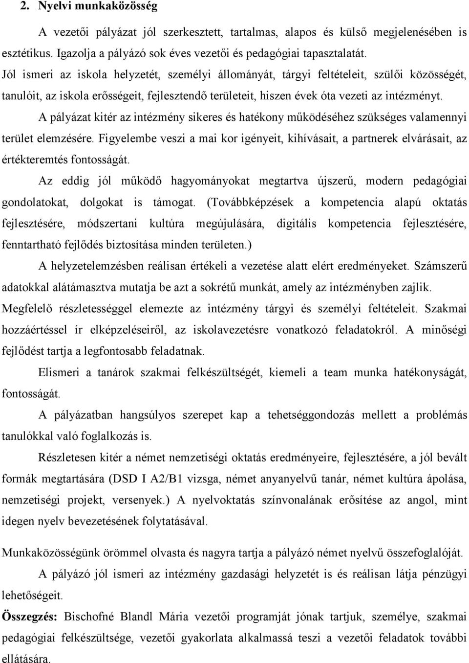 A pályázat kitér az intézmény sikeres és hatékony működéséhez szükséges valamennyi terület elemzésére.