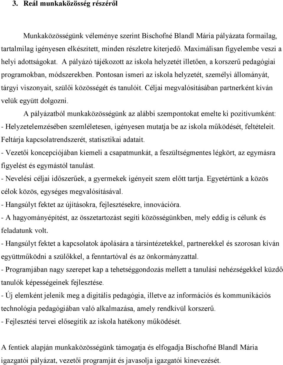 Pontosan ismeri az iskola helyzetét, személyi állományát, tárgyi viszonyait, szülői közösségét és tanulóit. Céljai megvalósításában partnerként kíván velük együtt dolgozni.