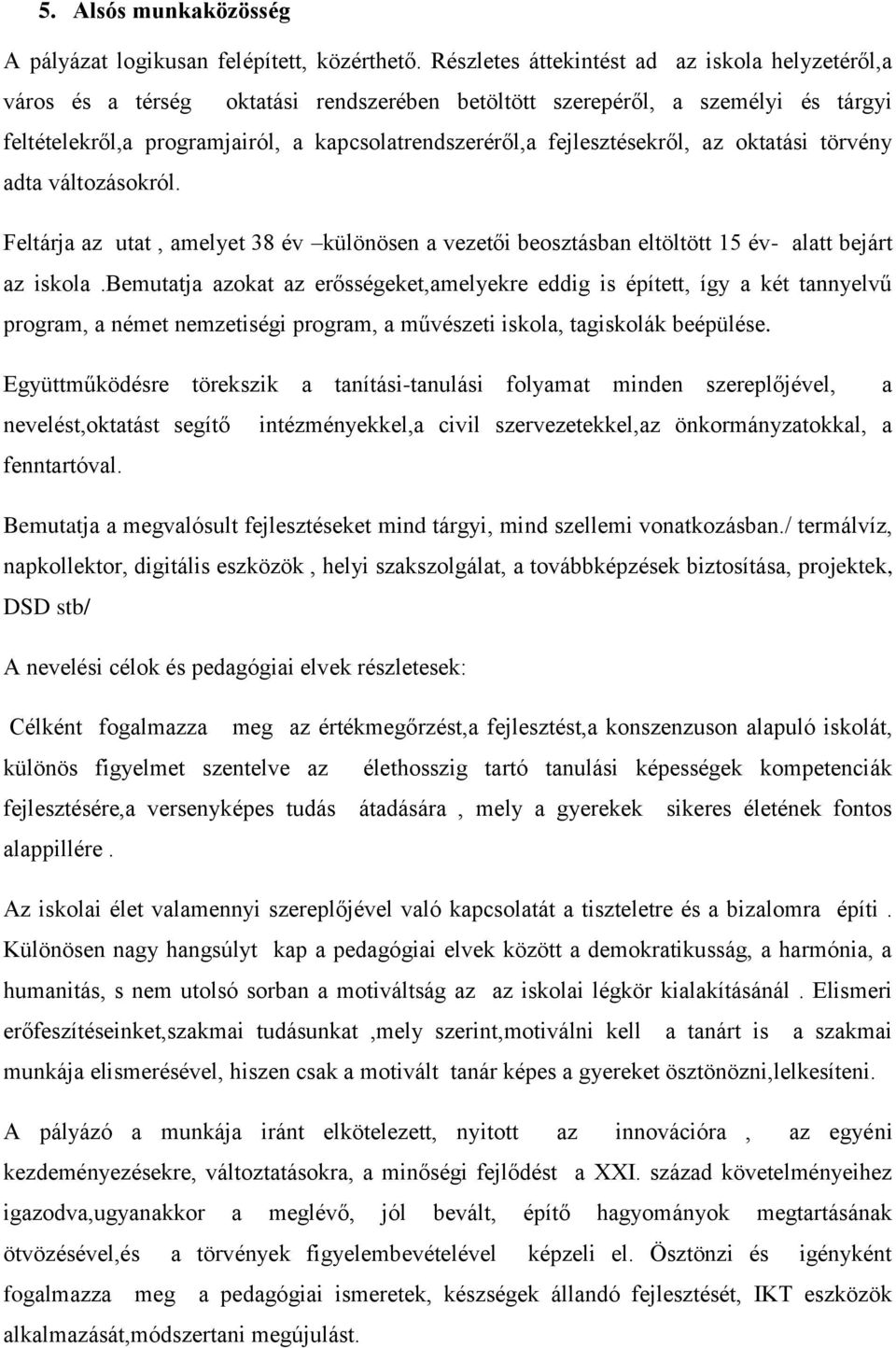 fejlesztésekről, az oktatási törvény adta változásokról. Feltárja az utat, amelyet 38 év különösen a vezetői beosztásban eltöltött 15 év- alatt bejárt az iskola.