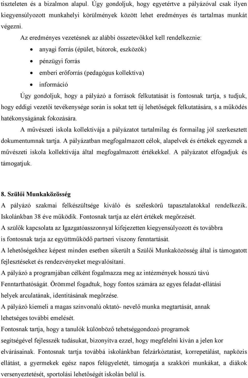 pályázó a források felkutatását is fontosnak tartja, s tudjuk, hogy eddigi vezetői tevékenysége során is sokat tett új lehetőségek felkutatására, s a működés hatékonyságának fokozására.