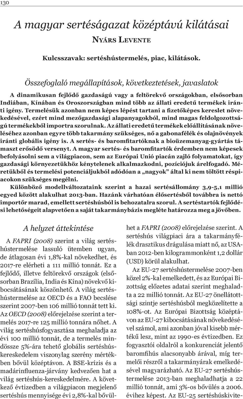 Az - világ sertéshúsfogyasztása meghaladja az évi 100 millió tonnát, de a termelés min- kereskedelem viszonylag szerény mérték- világ sertéshús-kereskedelmére.