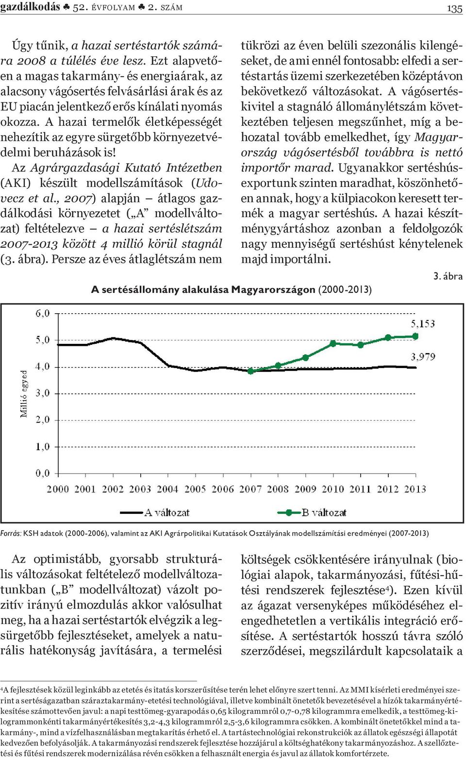 Persze az éves átlaglétszám nem tükrözi az éven belüli szezonális kilengéseket, de ami ennél fontosabb: elfedi a sertéstartás üzemi szerkezetében középtávon kivitel a stagnáló állománylétszám követ-