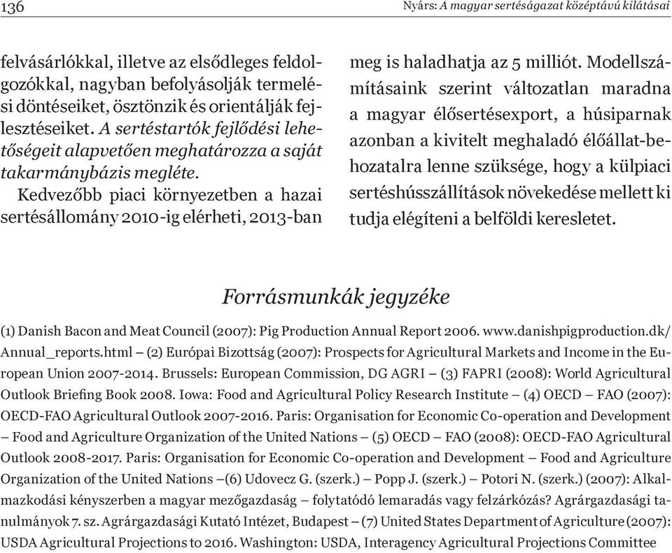 html (2) Európai Bizottság (2007): Prospects for Agricultural Markets and Income in the European Union 2007-2014.