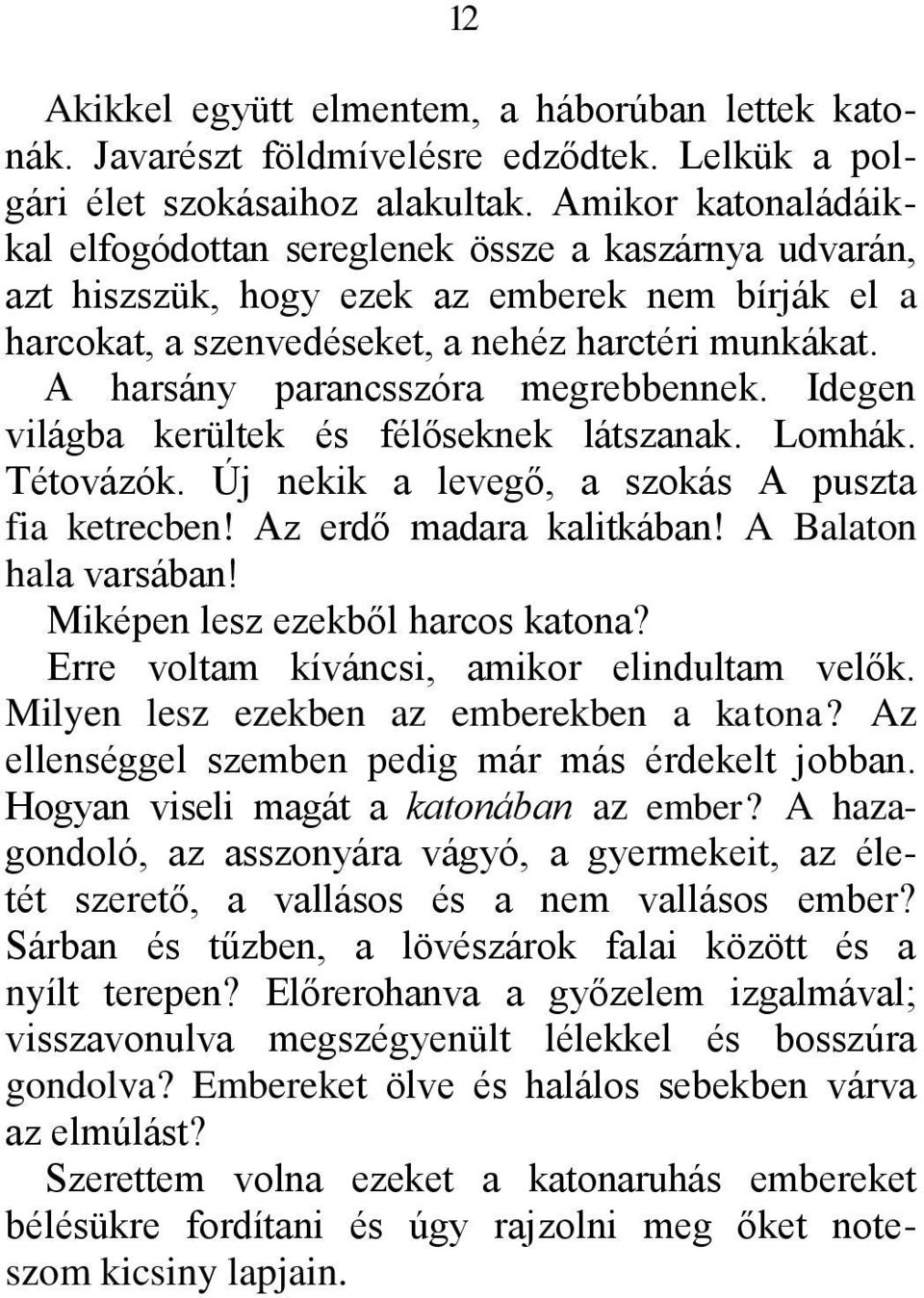 A harsány parancsszóra megrebbennek. Idegen világba kerültek és félőseknek látszanak. Lomhák. Tétovázók. Új nekik a levegő, a szokás A puszta fia ketrecben! Az erdő madara kalitkában!