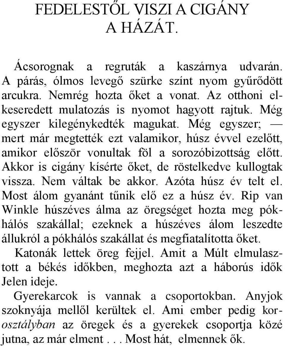 Még egyszer; mert már megtették ezt valamikor, húsz évvel ezelőtt, amikor először vonultak föl a sorozóbizottság előtt. Akkor is cigány kísérte őket, de röstelkedve kullogtak vissza.