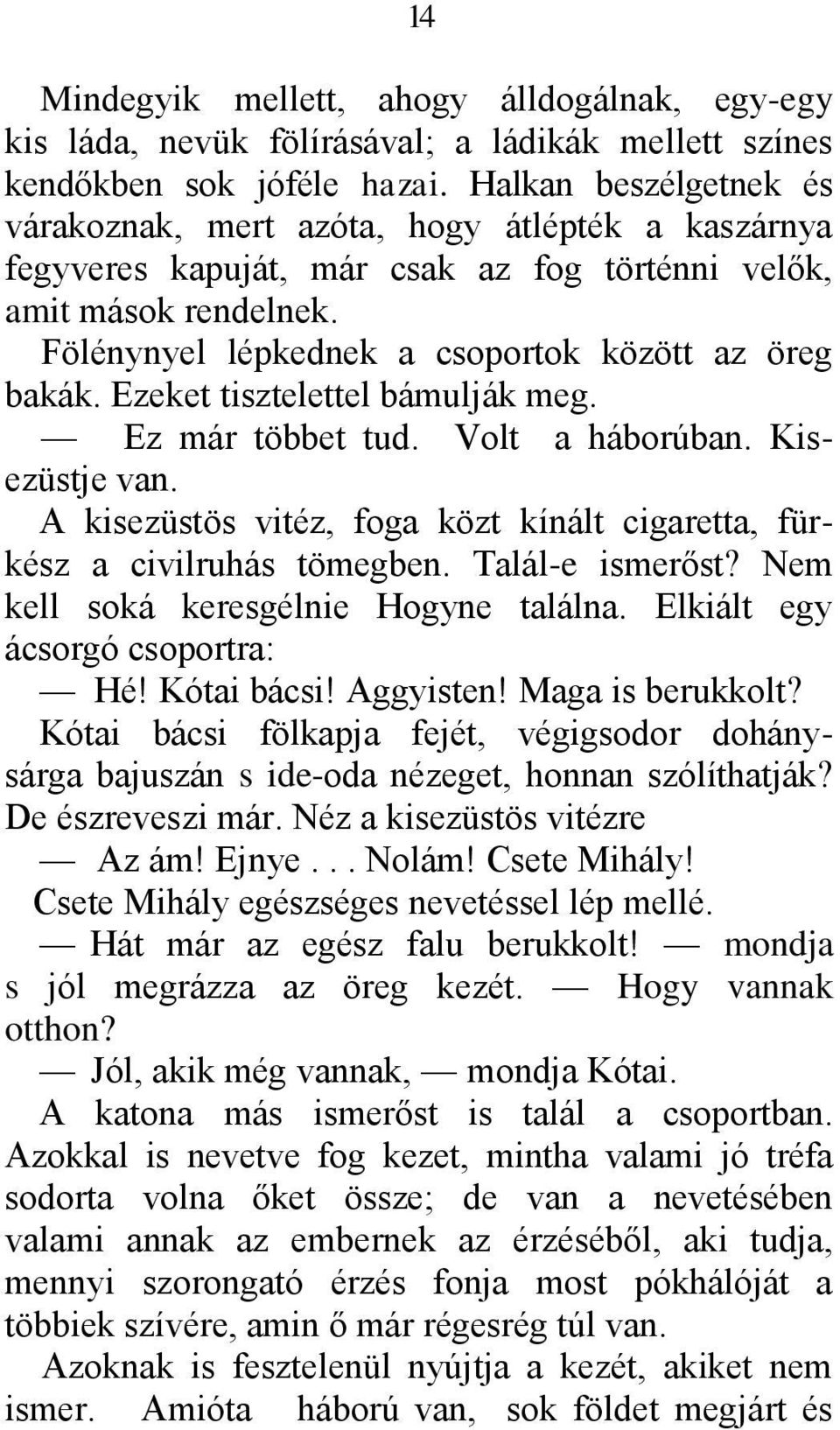 Ezeket tisztelettel bámulják meg. Ez már többet tud. Volt a háborúban. Kisezüstje van. A kisezüstös vitéz, foga közt kínált cigaretta, fürkész a civilruhás tömegben. Talál-e ismerőst?