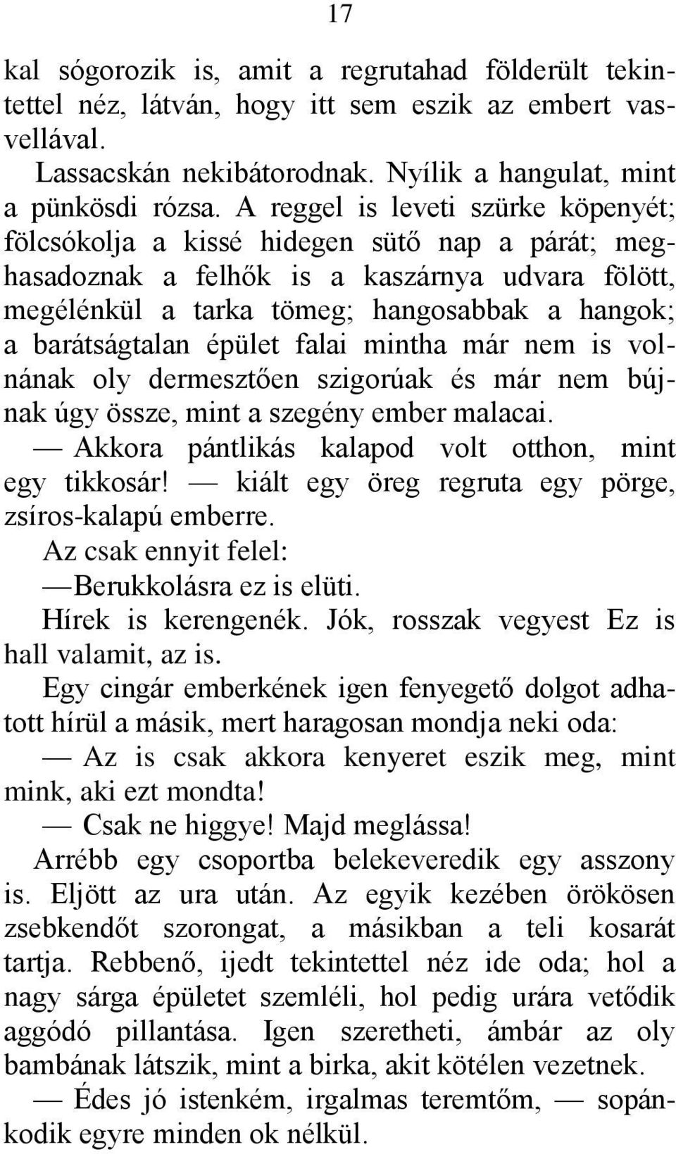 épület falai mintha már nem is volnának oly dermesztően szigorúak és már nem bújnak úgy össze, mint a szegény ember malacai. Akkora pántlikás kalapod volt otthon, mint egy tikkosár!