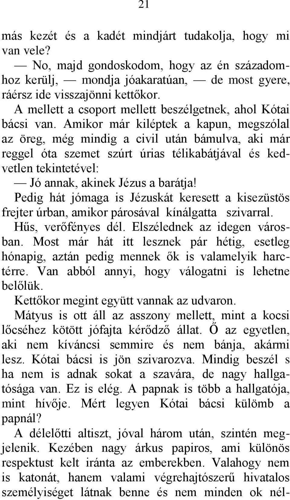 Amikor már kiléptek a kapun, megszólal az öreg, még mindig a civil után bámulva, aki már reggel óta szemet szúrt úrias télikabátjával és kedvetlen tekintetével: Jó annak, akinek Jézus a barátja!