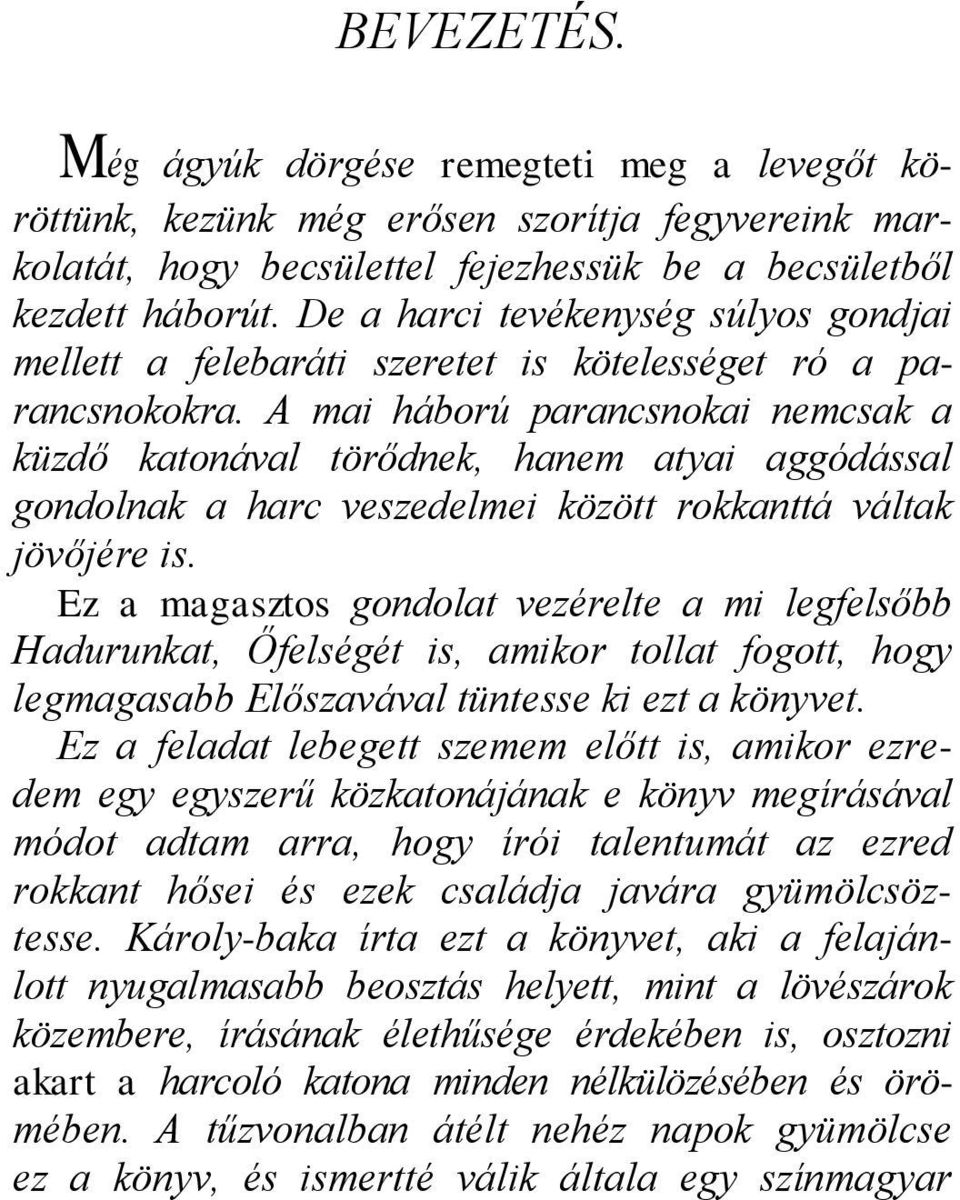 A mai háború parancsnokai nemcsak a küzdő katonával törődnek, hanem atyai aggódással gondolnak a harc veszedelmei között rokkanttá váltak jövőjére is.