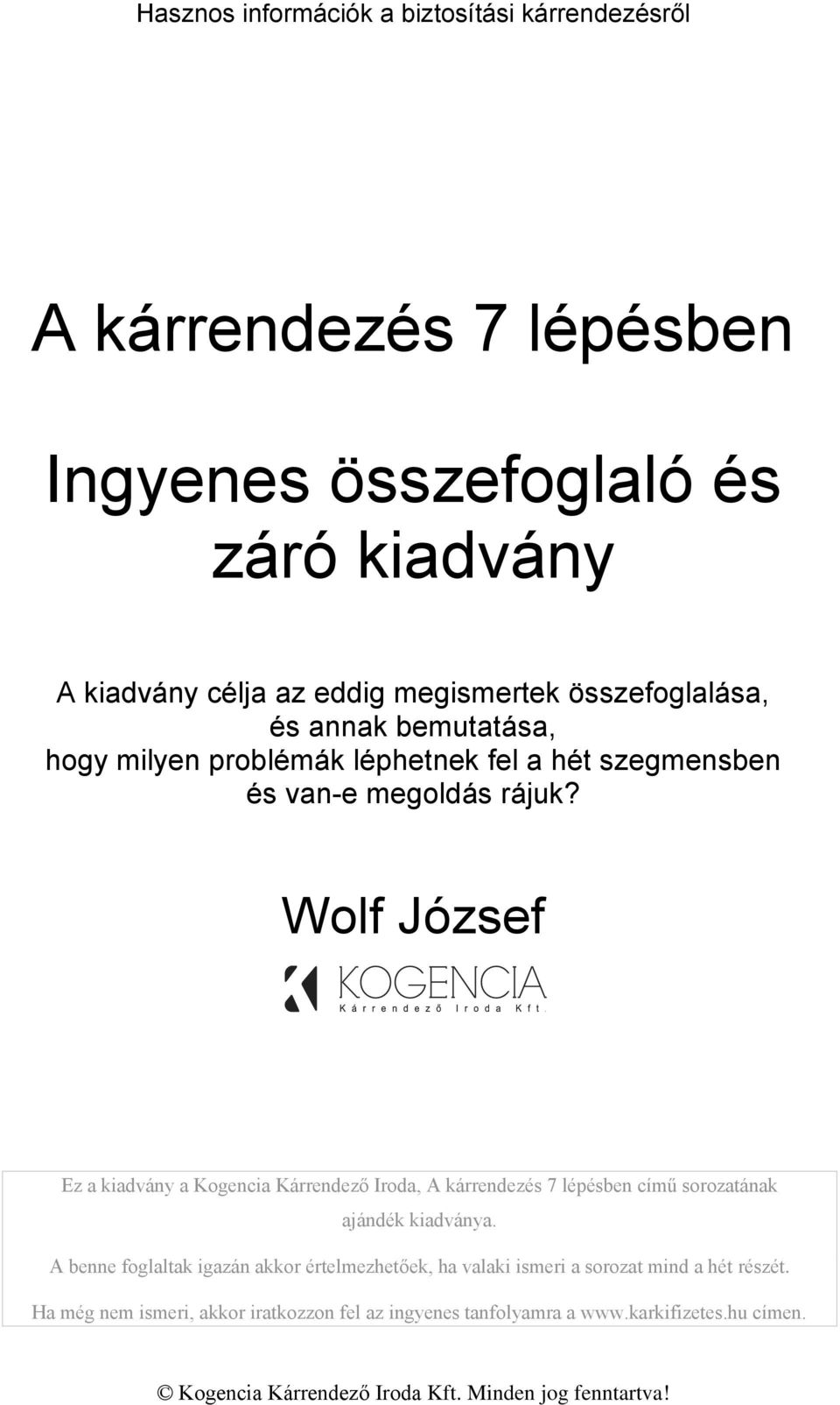 Wolf József Ez a kiadvány a Kogencia Kárrendező Iroda, A kárrendezés 7 lépésben című sorozatának ajándék kiadványa.