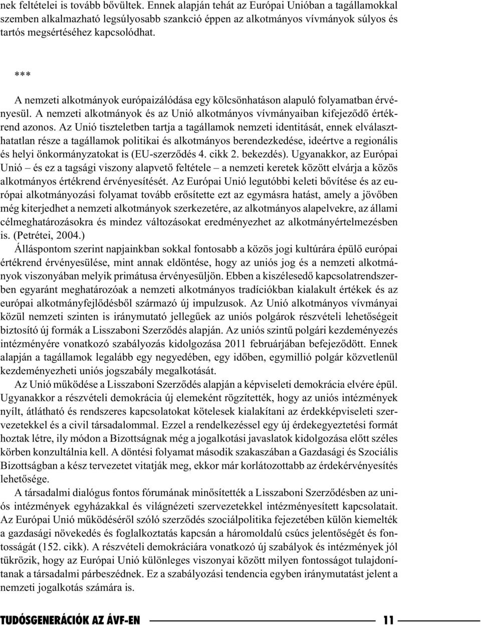 *** A nemzeti alkotmányok európaizálódása egy kölcsönhatáson alapuló folyamatban érvényesül. A nemzeti alkotmányok és az Unió alkotmányos vívmányaiban kifejezõdõ értékrend azonos.