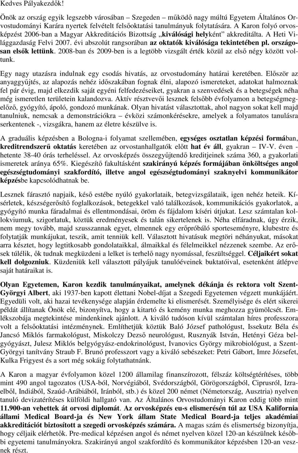 országosan elsık lettünk. 2008-ban és 2009-ben is a legtöbb vizsgált érték közül az elsı négy között voltunk. Egy nagy utazásra indulnak egy csodás hivatás, az orvostudomány határai keretében.