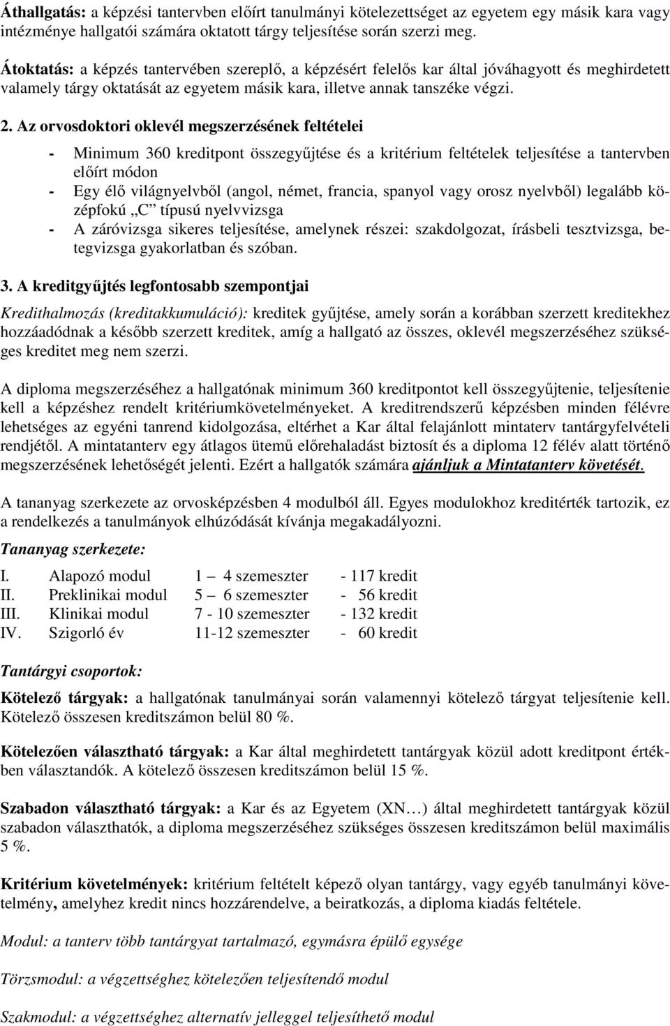 Az orvosdoktori oklevél megszerzésének feltételei - Minimum 360 kreditpont összegyőjtése és a kritérium feltételek teljesítése a tantervben elıírt módon - Egy élı világnyelvbıl (angol, német,