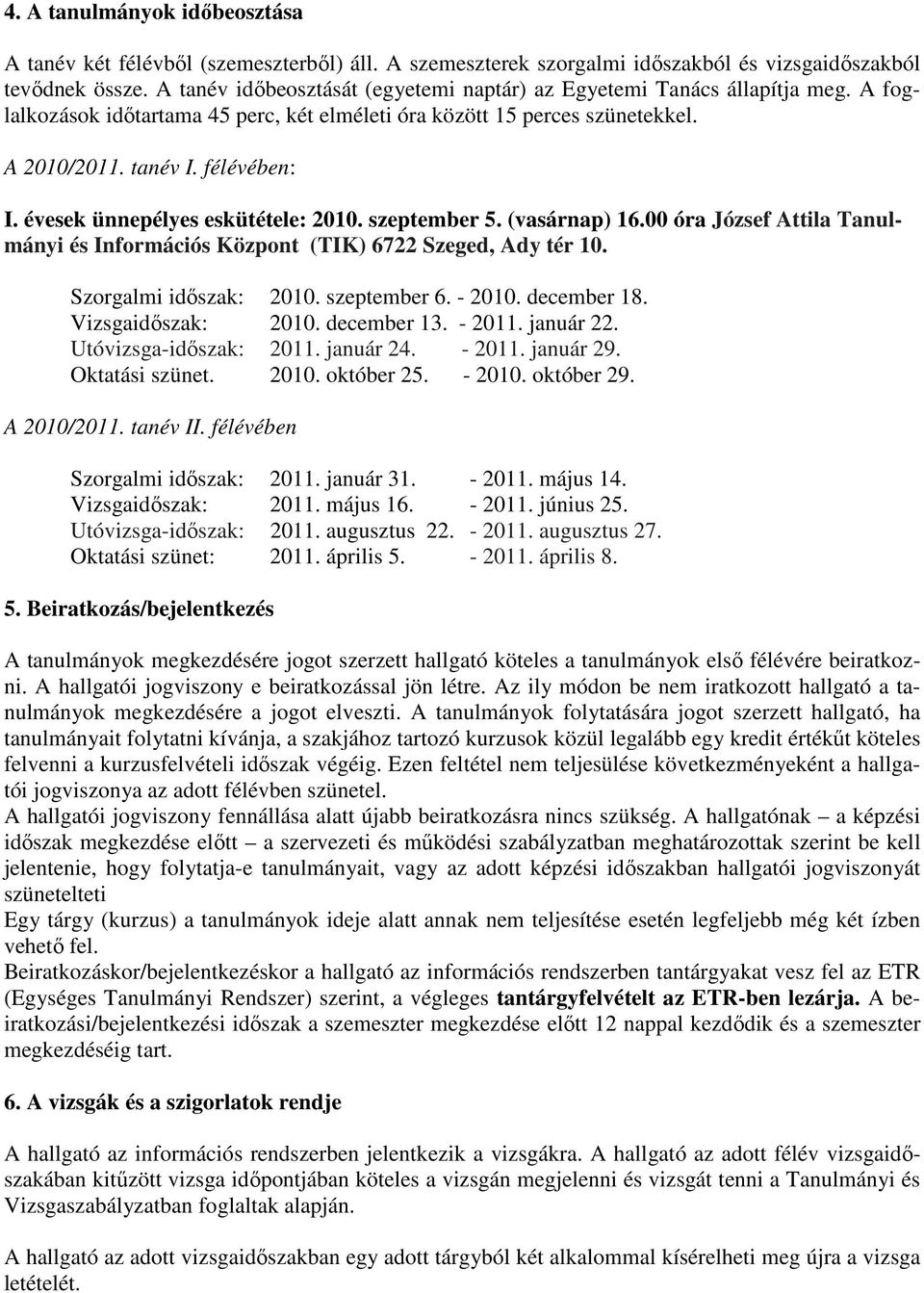 évesek ünnepélyes eskütétele: 2010. szeptember 5. (vasárnap) 16.00 óra József Attila Tanulmányi és Információs Központ (TIK) 6722 Szeged, Ady tér 10. Szorgalmi idıszak: 2010. szeptember 6. - 2010.