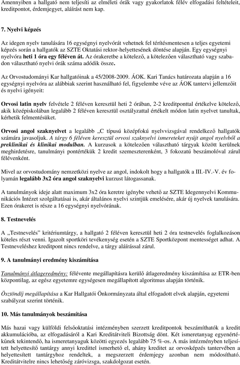 Egy egységnyi nyelvóra heti 1 óra egy féléven át. Az órakeretbe a kötelezı, a kötelezıen választható vagy szabadon választható nyelvi órák száma adódik össze.