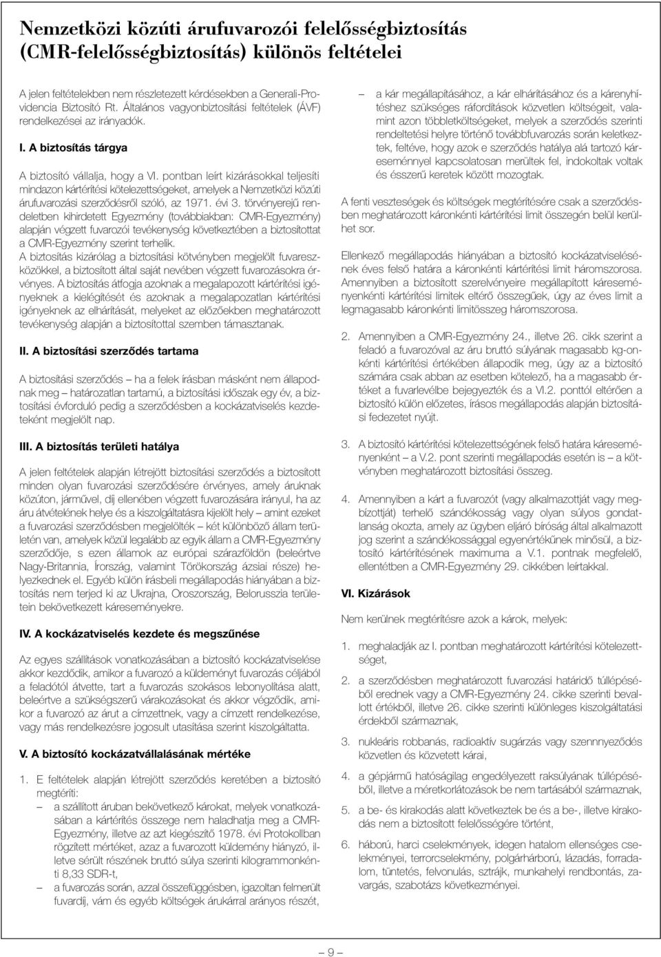 pontban leírt kizárásokkal teljesíti mindazon kártérítési kötelezettségeket, amelyek a Nemzetközi közúti árufuvarozási szerzõdésrõl szóló, az 1971. évi 3.