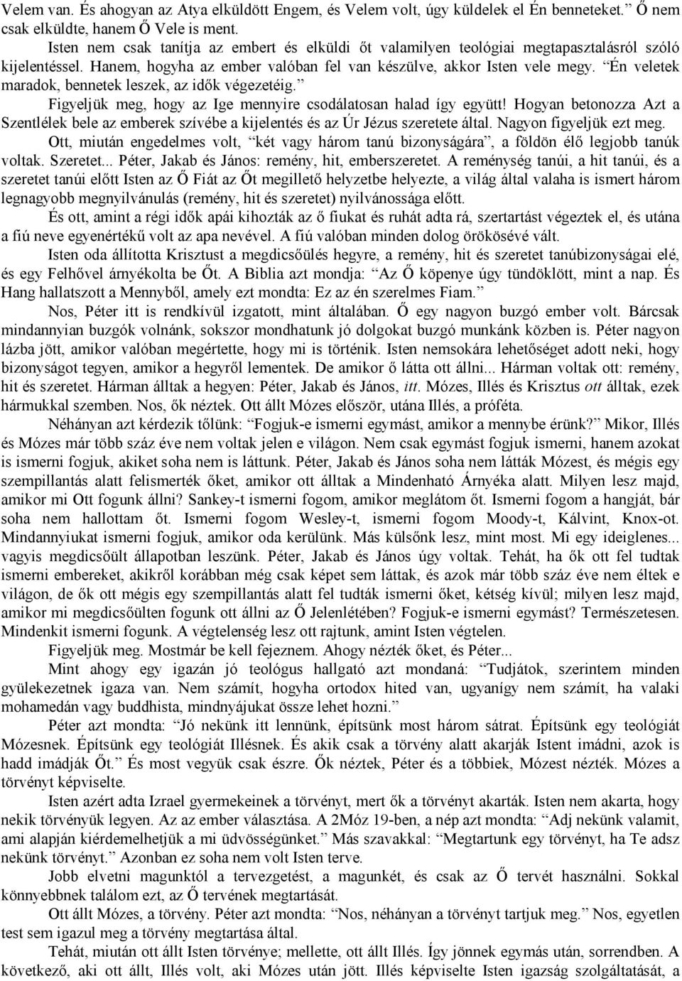 Én veletek maradok, bennetek leszek, az idők végezetéig. Figyeljük meg, hogy az Ige mennyire csodálatosan halad így együtt!