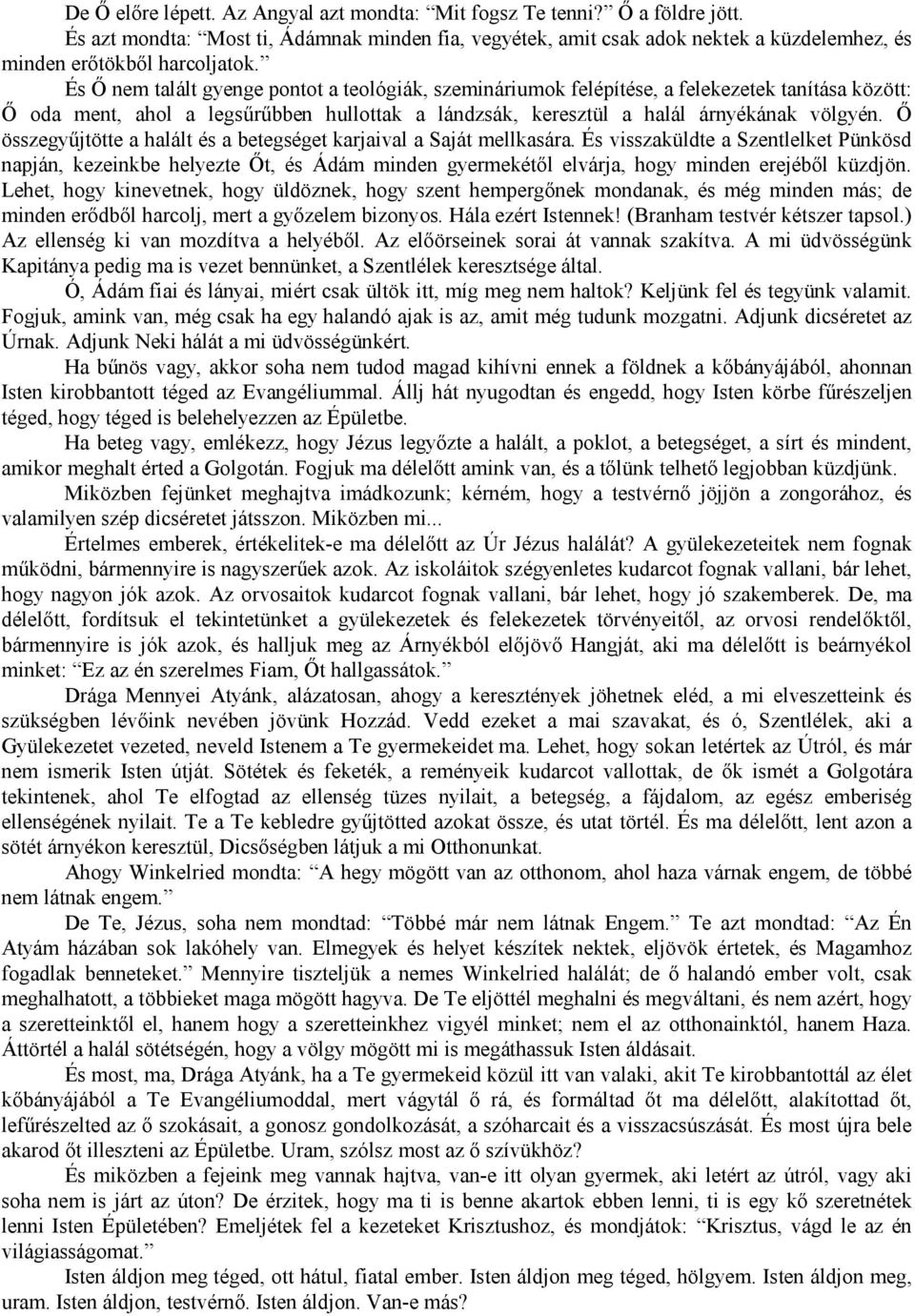 És Ő nem talált gyenge pontot a teológiák, szemináriumok felépítése, a felekezetek tanítása között: Ő oda ment, ahol a legsűrűbben hullottak a lándzsák, keresztül a halál árnyékának völgyén.