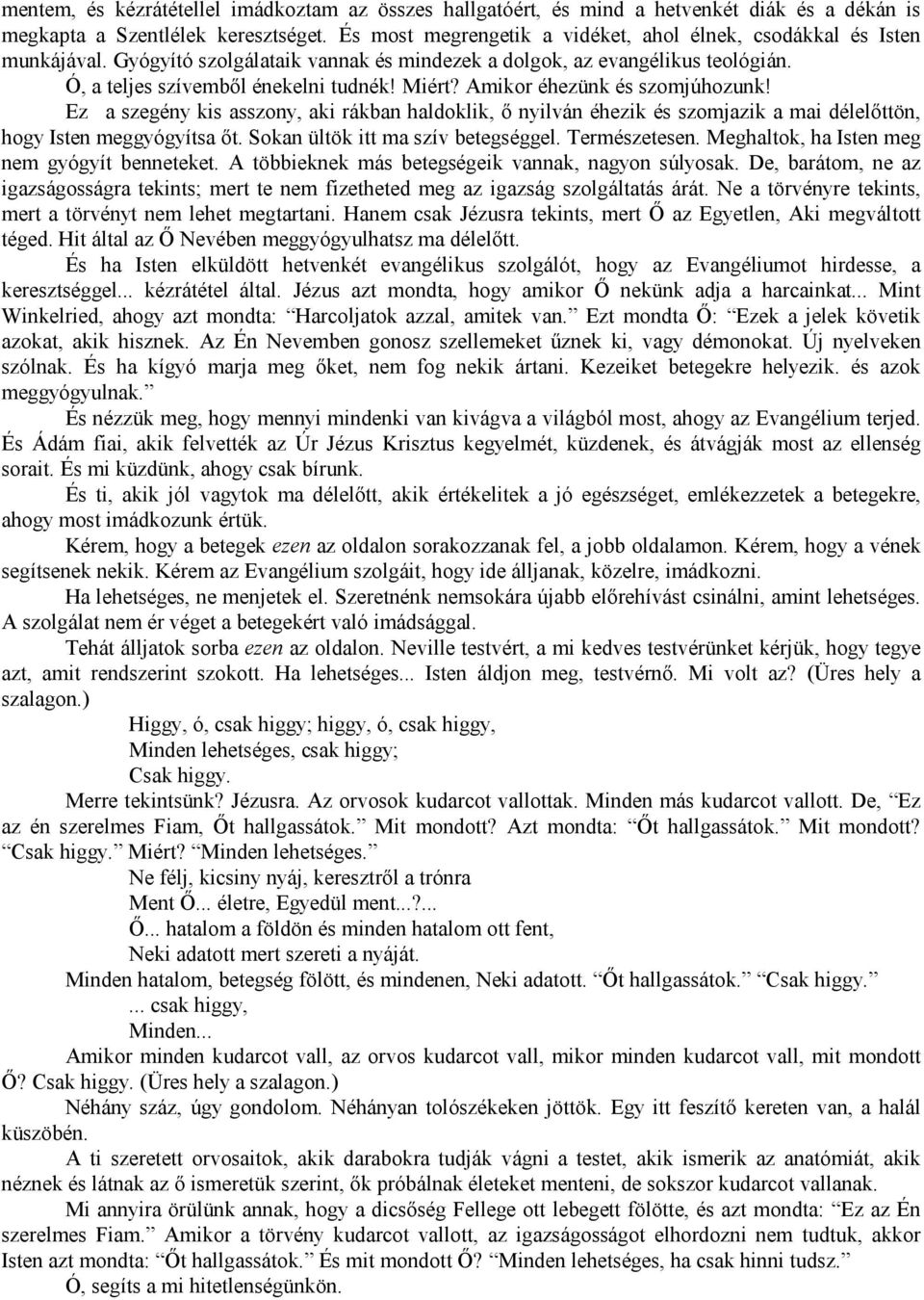 Amikor éhezünk és szomjúhozunk! Ez a szegény kis asszony, aki rákban haldoklik, ő nyilván éhezik és szomjazik a mai délelőttön, hogy Isten meggyógyítsa őt. Sokan ültök itt ma szív betegséggel.