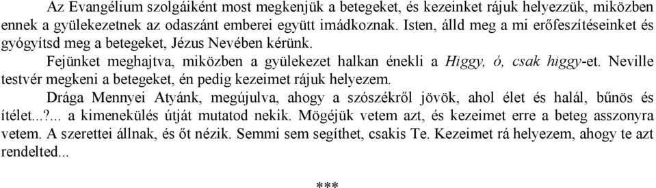 Neville testvér megkeni a betegeket, én pedig kezeimet rájuk helyezem. Drága Mennyei Atyánk, megújulva, ahogy a szószékről jövök, ahol élet és halál, bűnös és ítélet.