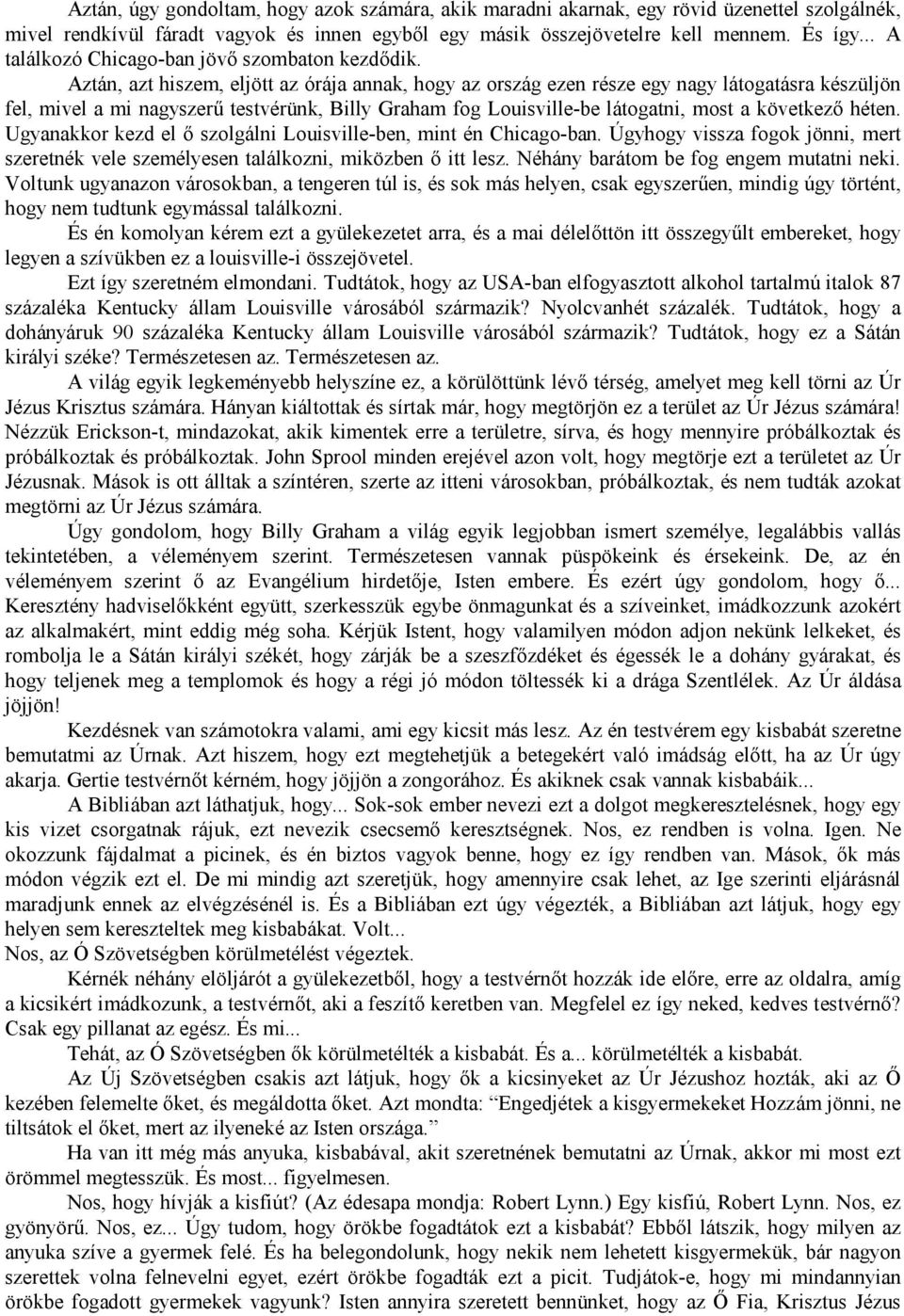 Aztán, azt hiszem, eljött az órája annak, hogy az ország ezen része egy nagy látogatásra készüljön fel, mivel a mi nagyszerű testvérünk, Billy Graham fog Louisville-be látogatni, most a következő