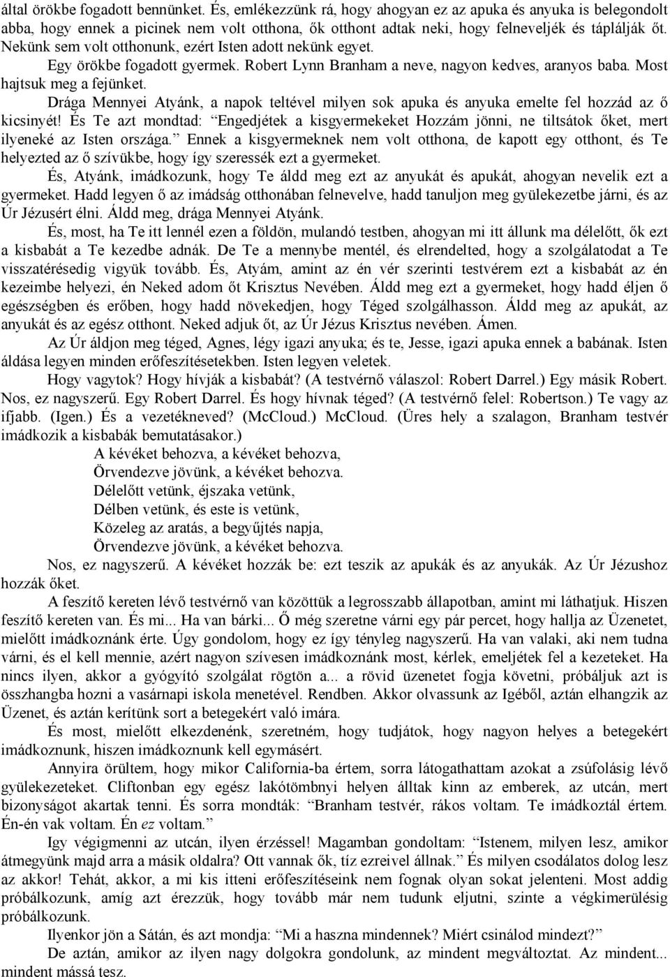 Nekünk sem volt otthonunk, ezért Isten adott nekünk egyet. Egy örökbe fogadott gyermek. Robert Lynn Branham a neve, nagyon kedves, aranyos baba. Most hajtsuk meg a fejünket.