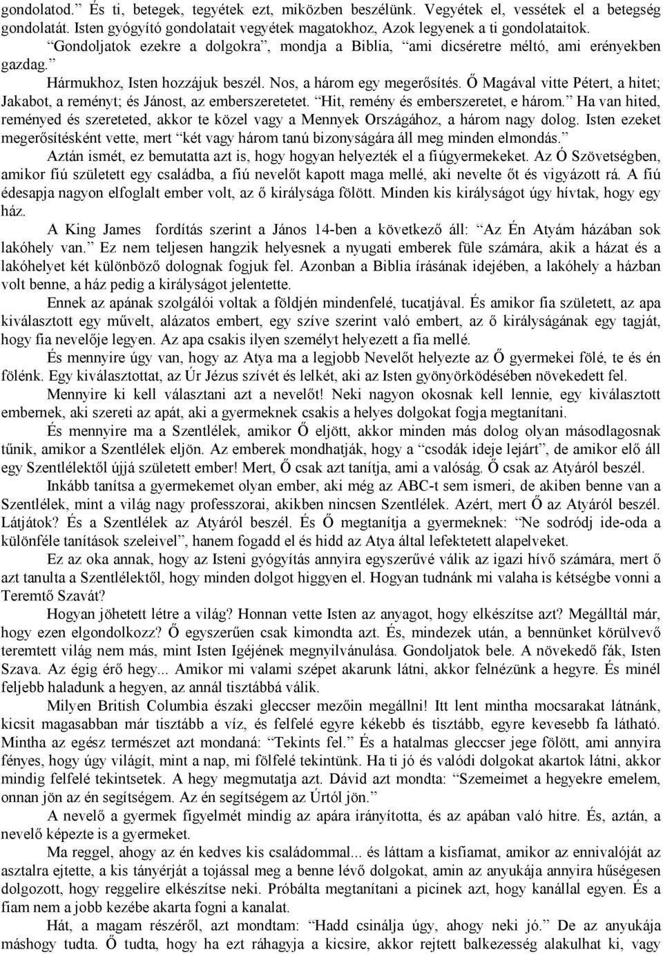 Ő Magával vitte Pétert, a hitet; Jakabot, a reményt; és Jánost, az emberszeretetet. Hit, remény és emberszeretet, e három.