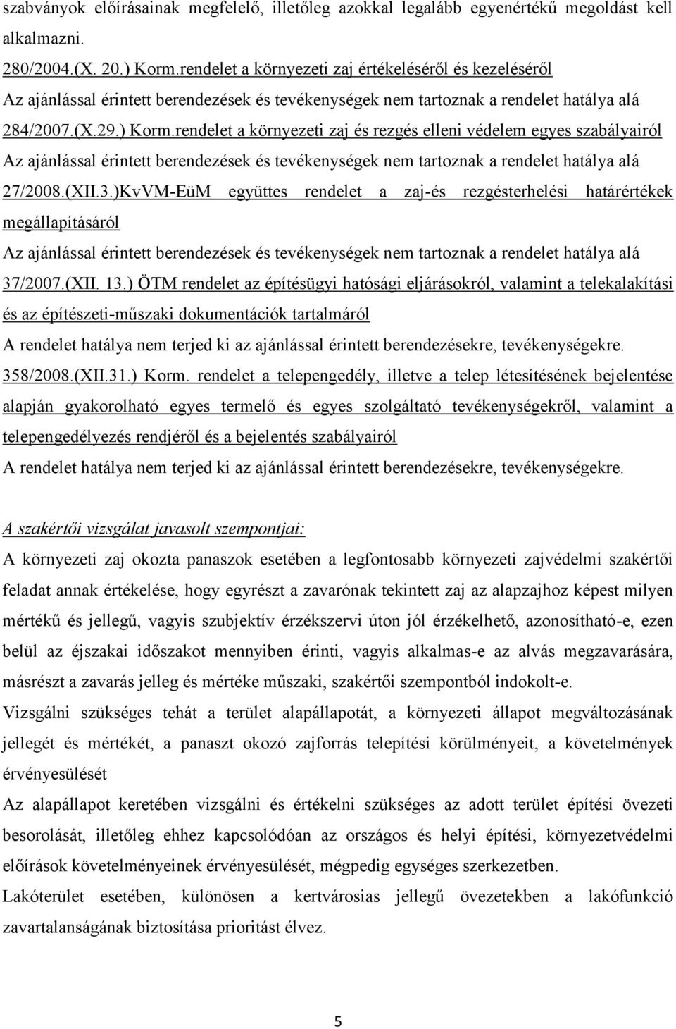 rendelet a környezeti zaj és rezgés elleni védelem egyes szabályairól Az ajánlással érintett berendezések és tevékenységek nem tartoznak a rendelet hatálya alá 27/2008.(XII.3.