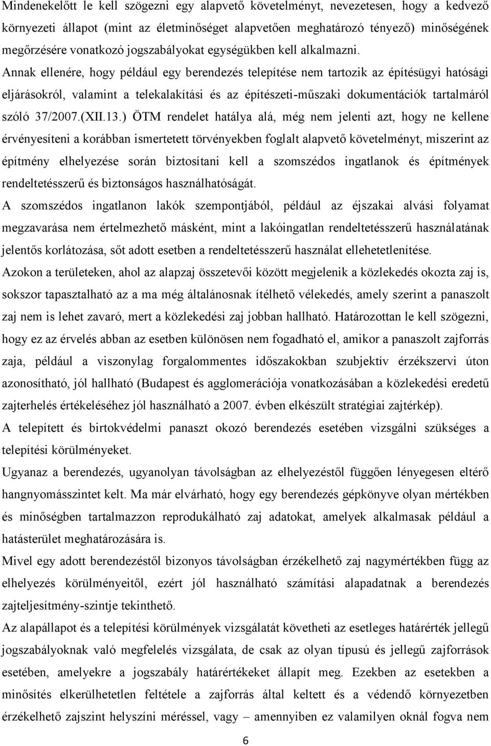 Annak ellenére, hogy például egy berendezés telepítése nem tartozik az építésügyi hatósági eljárásokról, valamint a telekalakítási és az építészeti-műszaki dokumentációk tartalmáról szóló 37/2007.