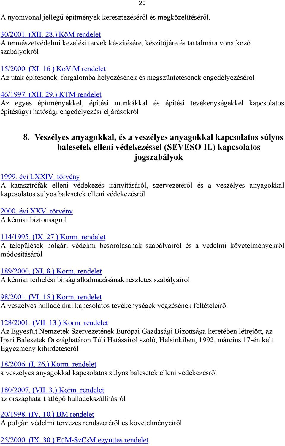 ) KöViM rendelet Az utak építésének, forgalomba helyezésének és megszüntetésének engedélyezéséről 20 46/1997. (XII. 29.