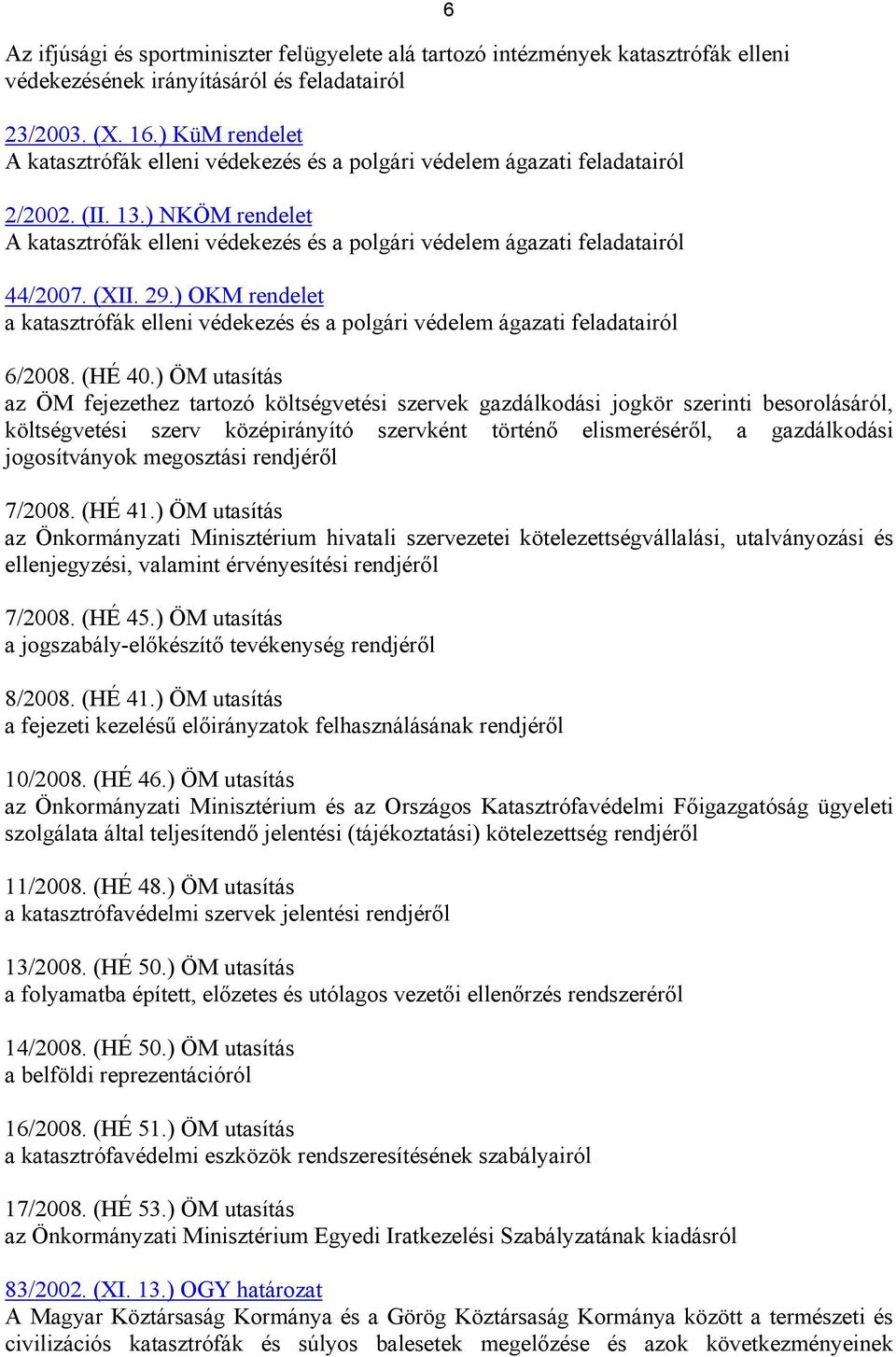 ) NKÖM rendelet A katasztrófák elleni védekezés és a polgári védelem ágazati feladatairól 44/2007. (XII. 29.