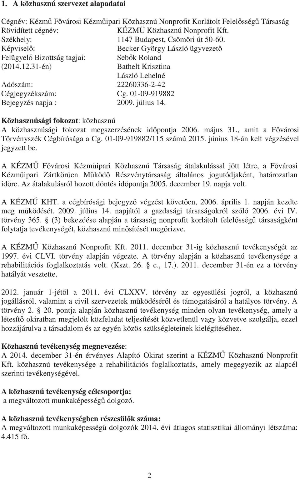 31-én) Bathelt Krisztina László Lehelné Adószám: 22260336-2-42 Cégjegyzékszám: Cg. 01-09-919882 Bejegyzés napja : 2009. július 14.