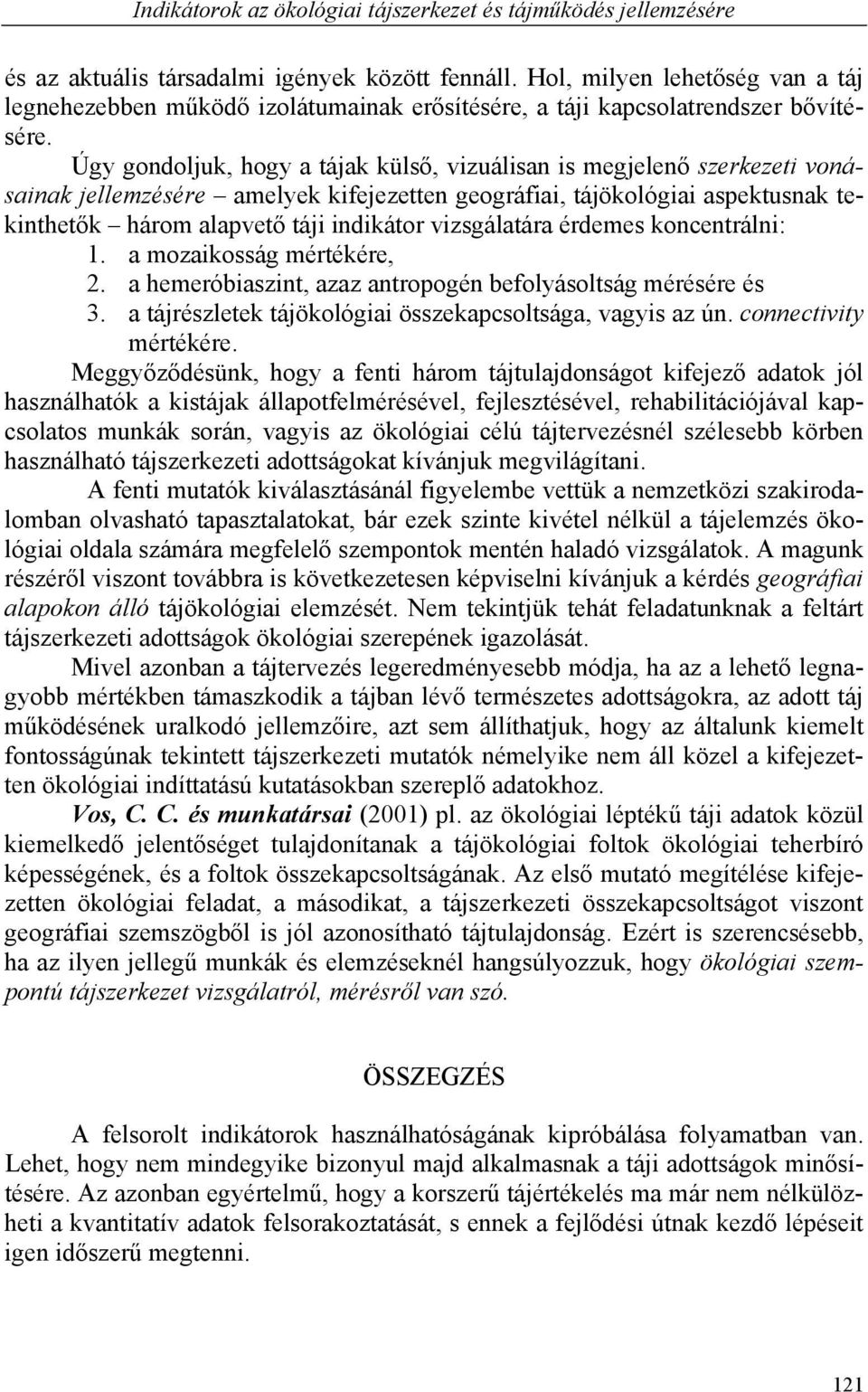 Úgy gondoljuk, hogy a tájak külső, vizuálisan is megjelenő szerkezeti vonásainak jellemzésére amelyek kifejezetten geográfiai, tájökológiai aspektusnak tekinthetők három alapvető táji indikátor