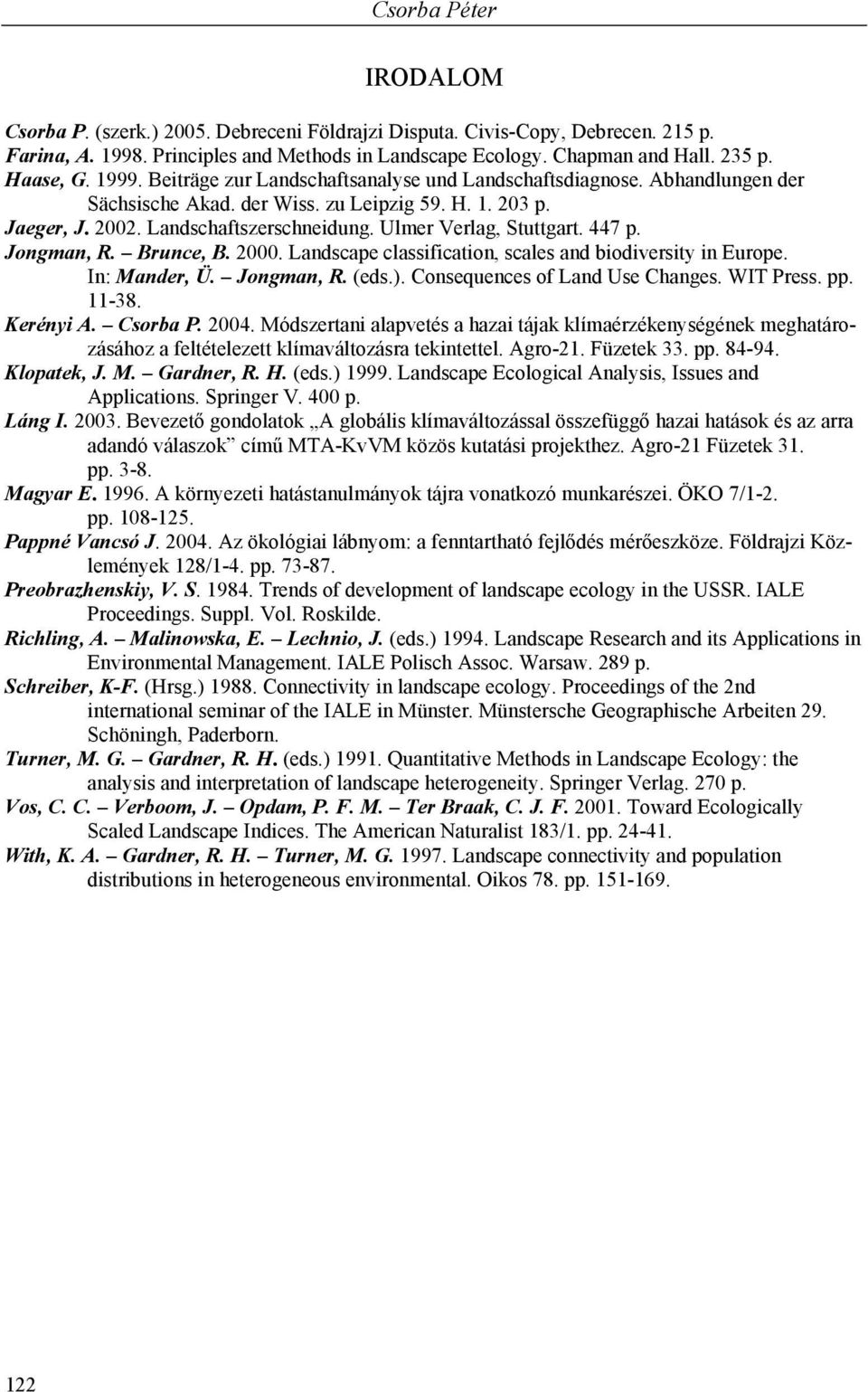 Ulmer Verlag, Stuttgart. 447 p. Jongman, R. Brunce, B. 2000. Landscape classification, scales and biodiversity in Europe. In: Mander, Ü. Jongman, R. (eds.). Consequences of Land Use Changes.