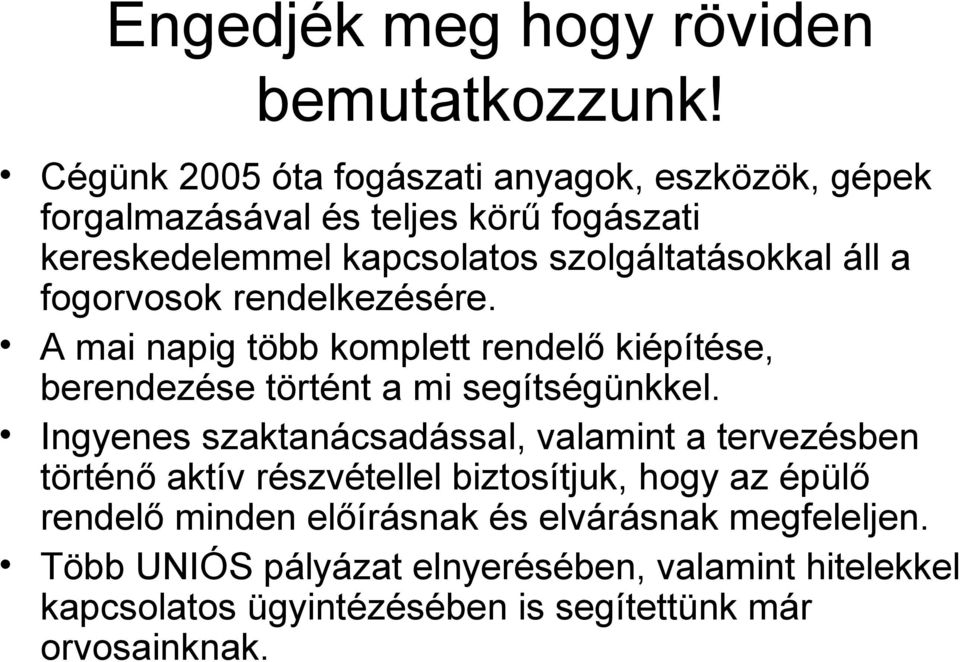 a fogorvosok rendelkezésére. A mai napig több komplett rendelő kiépítése, berendezése történt a mi segítségünkkel.