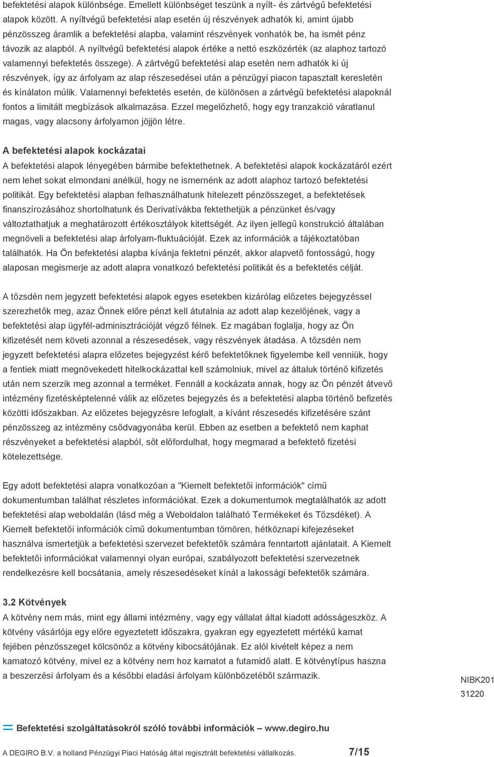 A nyíltvégű befektetési alapok értéke a nettó eszközérték (az alaphoz tartozó valamennyi befektetés összege).