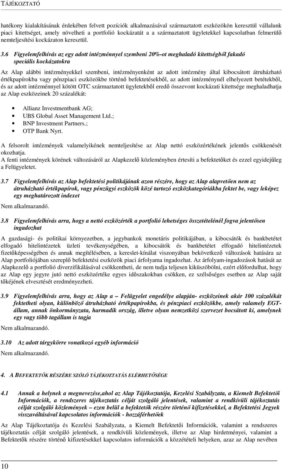 6 Figyelemfelhívás az egy adott intézménnyel szembeni 20%-ot meghaladó kitettségből fakadó speciális kockázatokra Az Alap alábbi intézményekkel szembeni, intézményenként az adott intézmény által