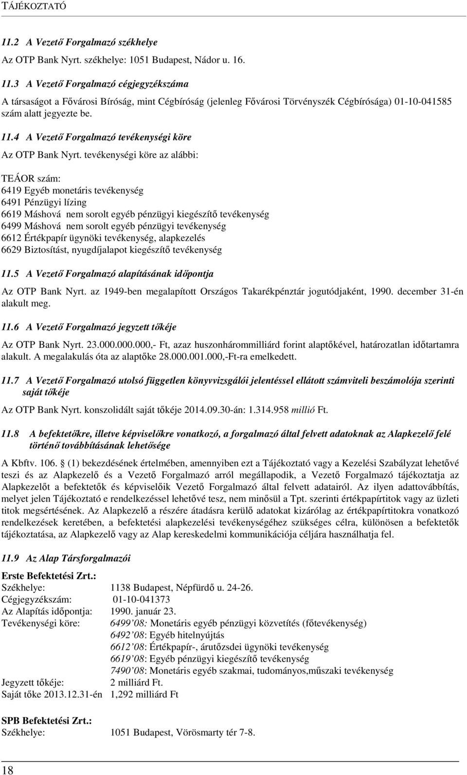 tevékenységi köre az alábbi: TEÁOR szám: 6419 Egyéb monetáris tevékenység 6491 Pénzügyi lízing 6619 Máshová nem sorolt egyéb pénzügyi kiegészítő tevékenység 6499 Máshová nem sorolt egyéb pénzügyi