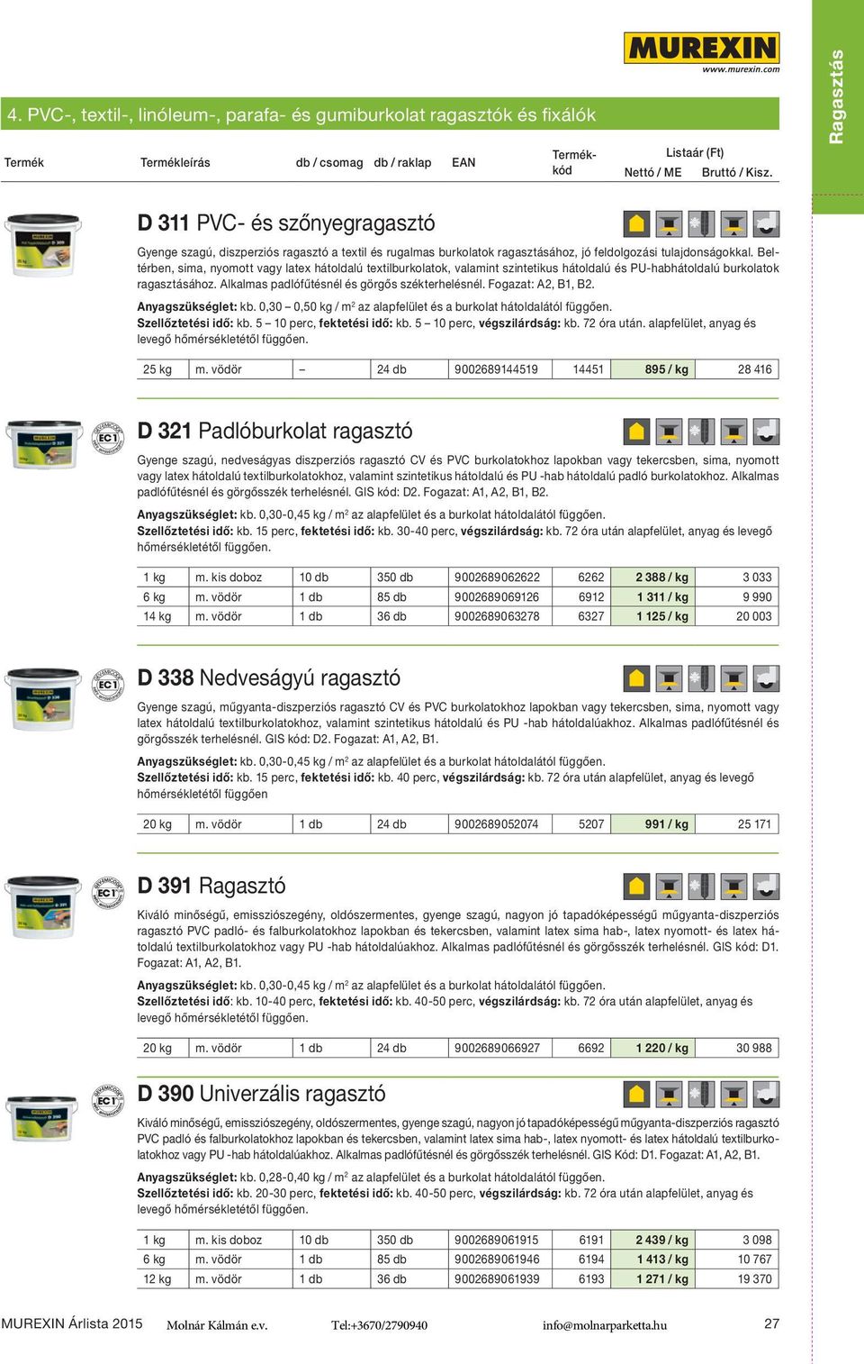 Beltérben, sima, nyomott vagy latex hátoldalú textilburkolatok, valamint szintetikus hátoldalú és PU-habhátoldalú burkolatok ragasztásához. Alkalmas padlófűtésnél és görgős székterhelésnél.