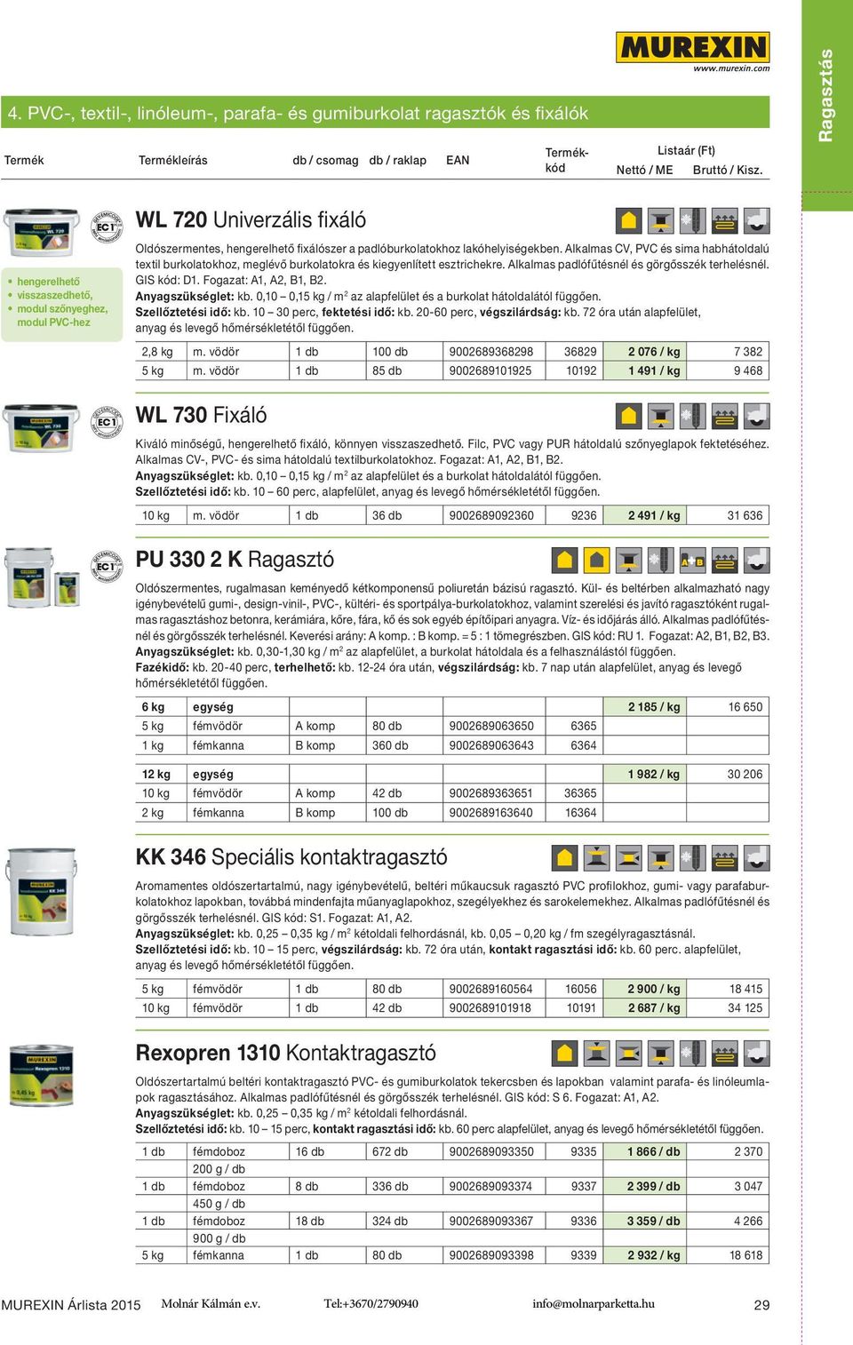 Alkalmas CV, PVC és sima habhátoldalú textil burkolatokhoz, meglévő burkolatokra és kiegyenlített esztrichekre. Alkalmas padlófűtésnél és görgősszék terhelésnél. GIS kód: D1. Fogazat: A1, A2, B1, B2.