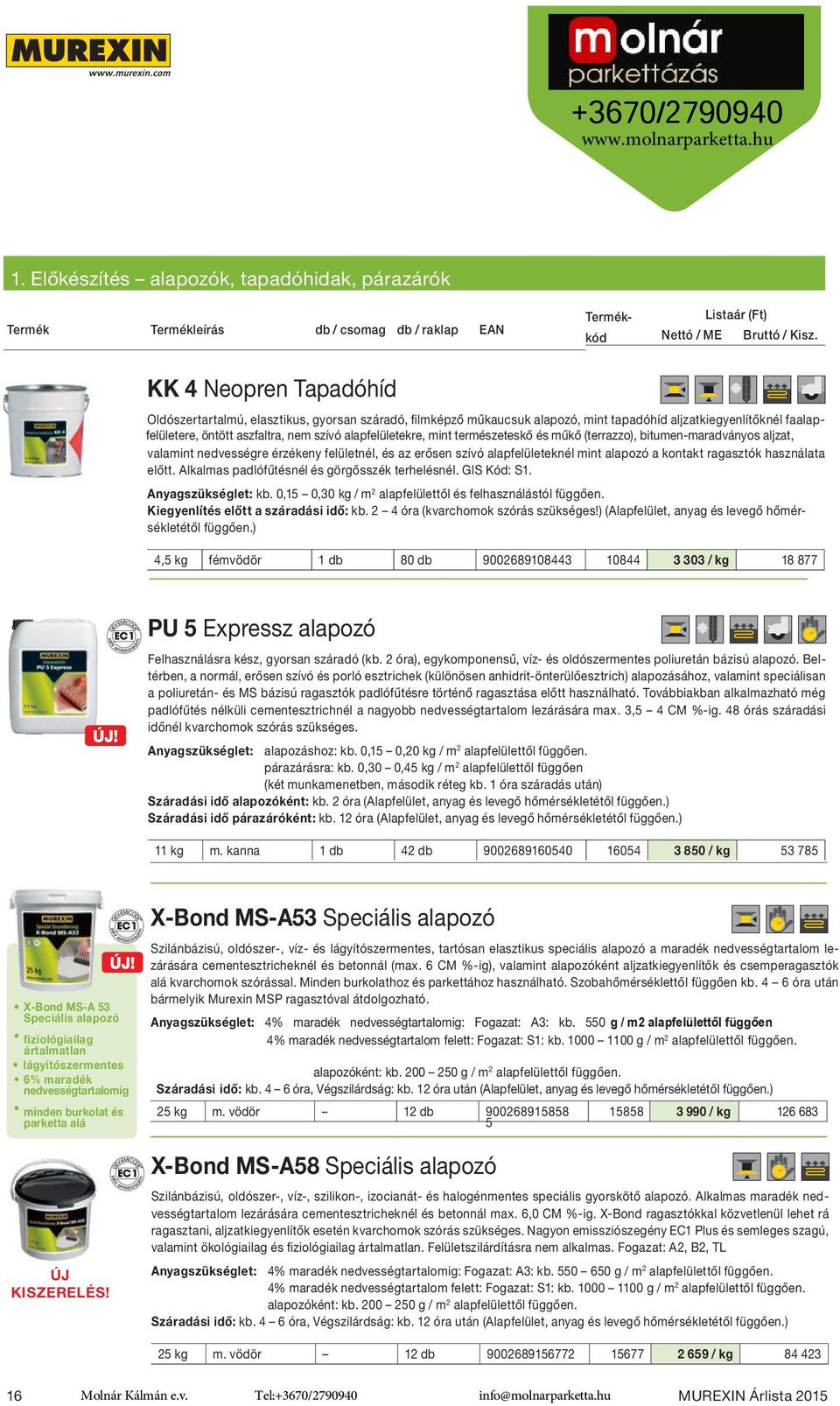 mint természeteskő és műkő (terrazzo), bitumen-maradványos aljzat, valamint nedvességre érzékeny felületnél, és az erősen szívó alapfelületeknél mint alapozó a kontakt ragasztók használata előtt.