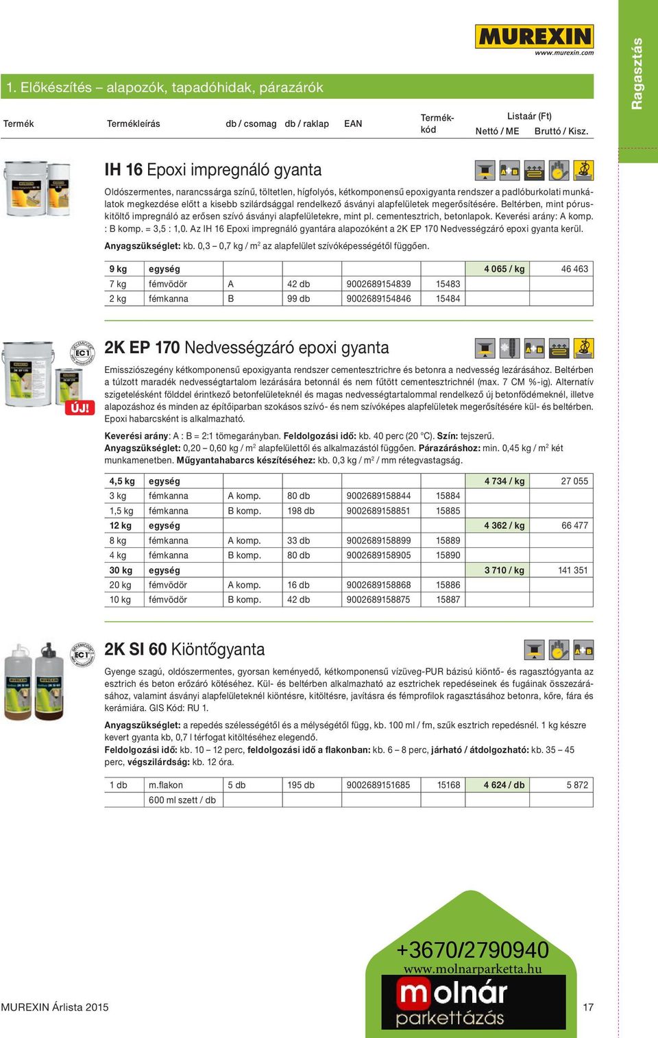 szilárdsággal rendelkező ásványi alapfelületek megerősítésére. Beltérben, mint póruskitöltő impregnáló az erősen szívó ásványi alapfelületekre, mint pl. cementesztrich, betonlapok.